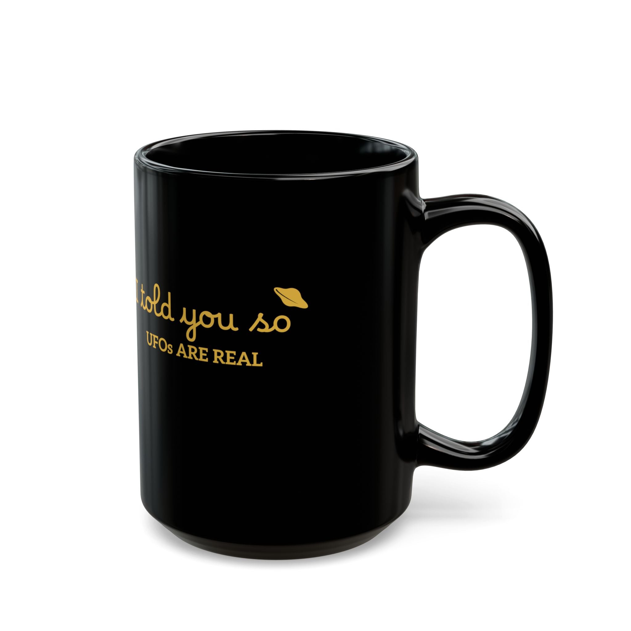 UFOs Are Real Black Coffee Mug — "I Told You So" Gold Script 11oz/15oz