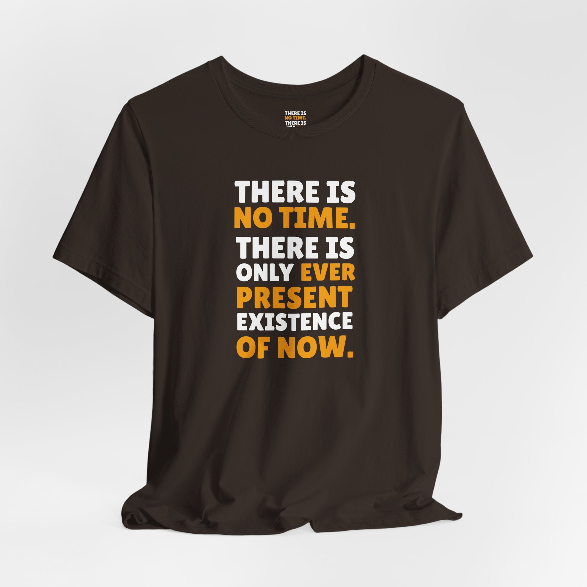 Time Inspirational Quote Tee — "There Is No Time. There Is Only Ever Present Existence Of Now."