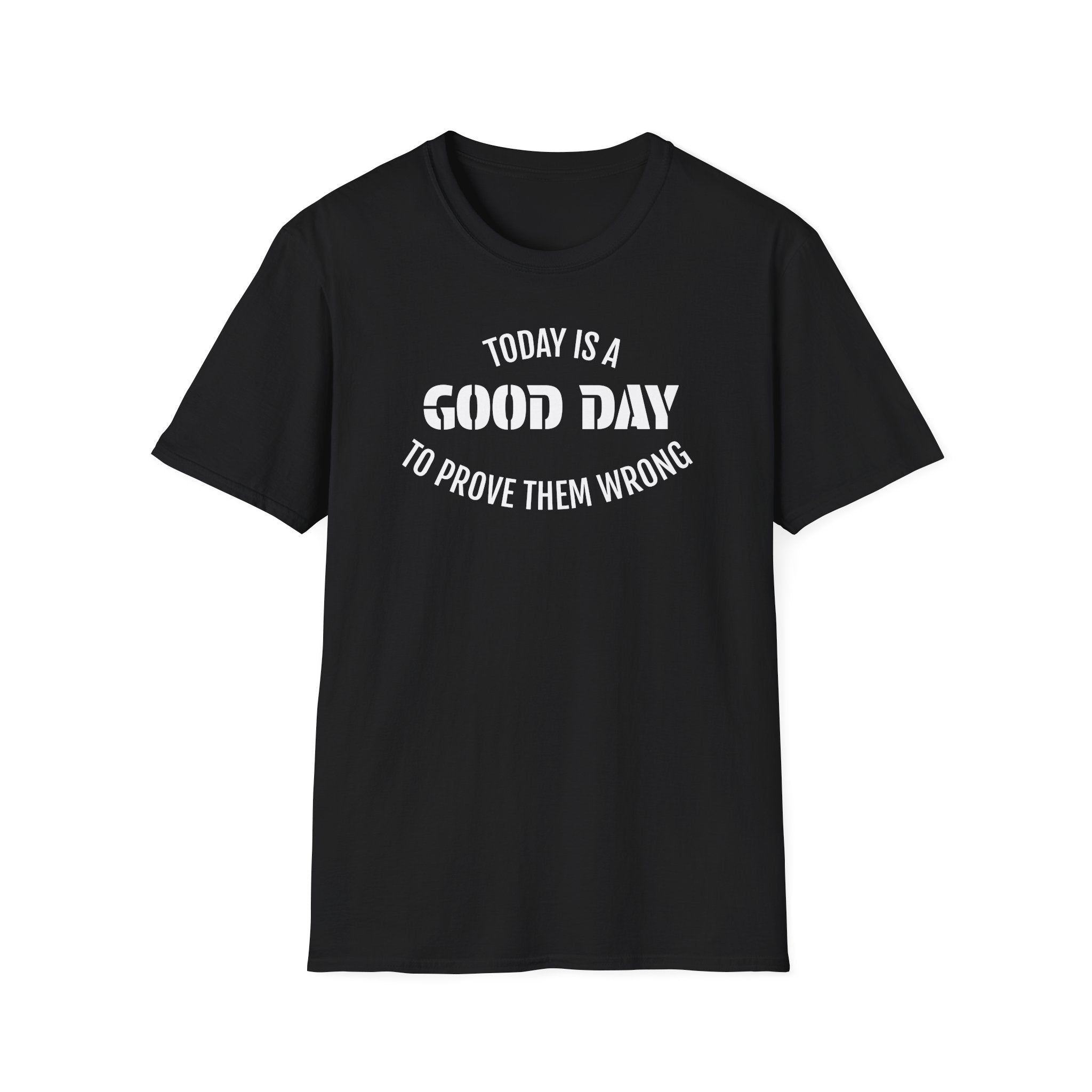 Good Day T-Shirt — "Today Is a Good Day to Prove Them Wrong" Positive Message Tee