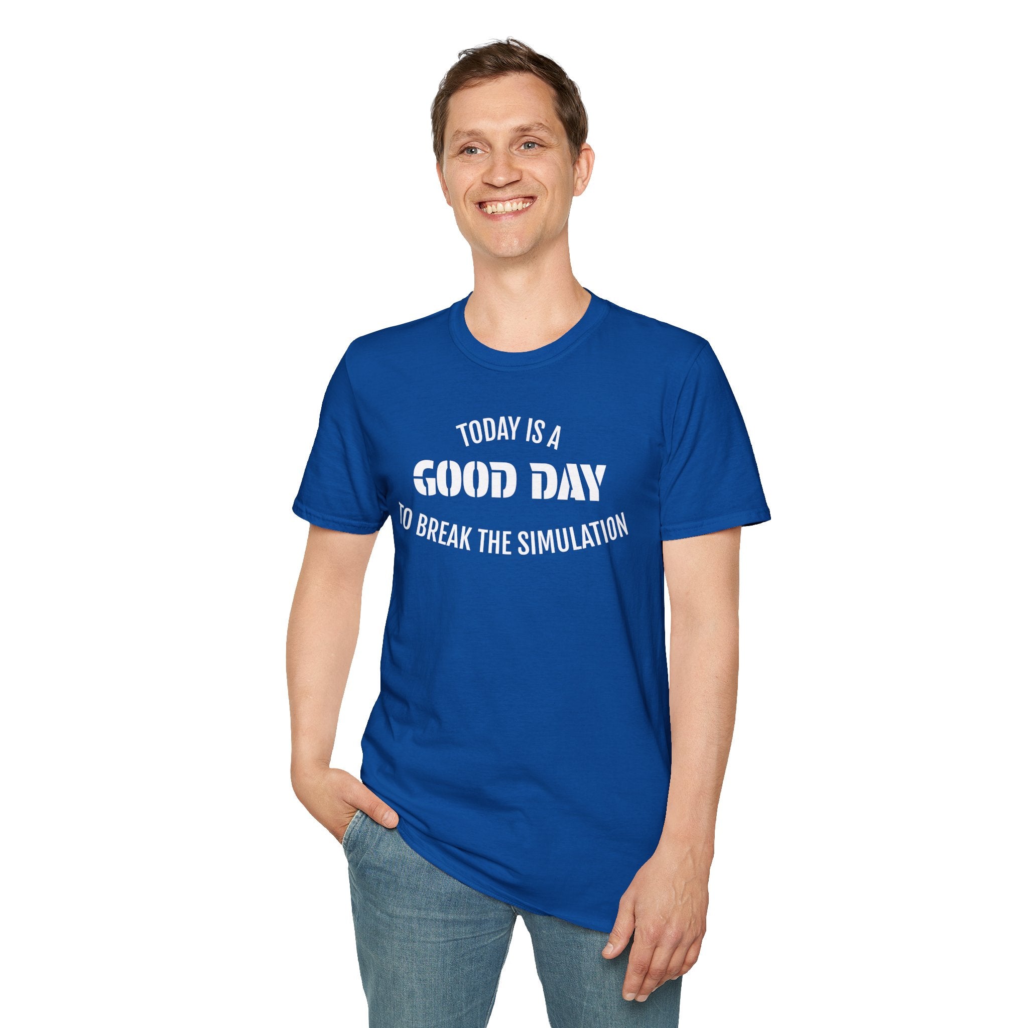 Good Day T-Shirt — "Today Is a Good Day to Break The Simulation" Positive Message Tee
