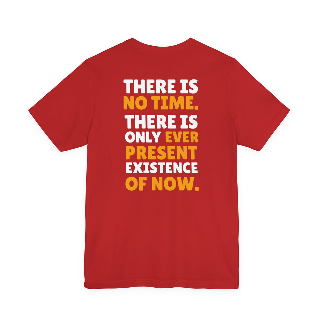 Time Inspirational Quote Tee — "There Is No Time. There Is Only Ever Present Existence Of Now."