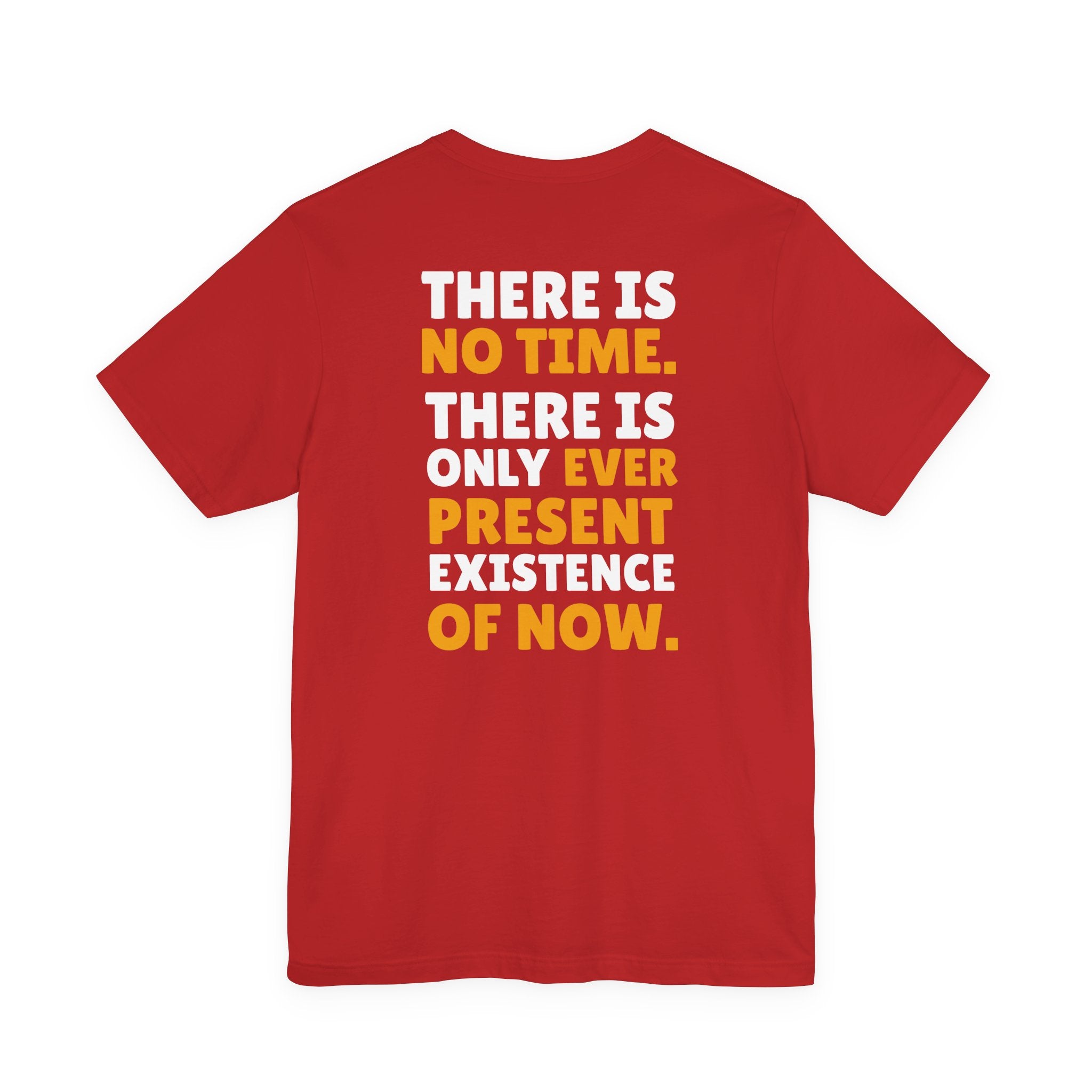 Time Inspirational Quote Tee — "There Is No Time. There Is Only Ever Present Existence Of Now."