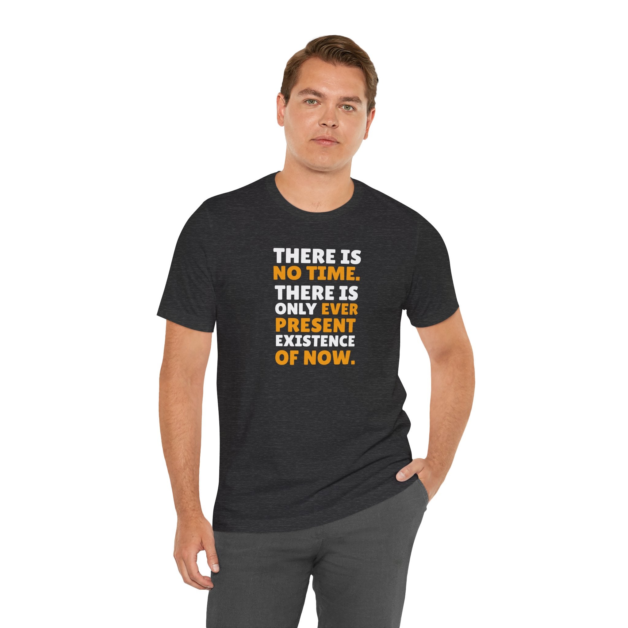 Time Inspirational Quote Tee — "There Is No Time. There Is Only Ever Present Existence Of Now."