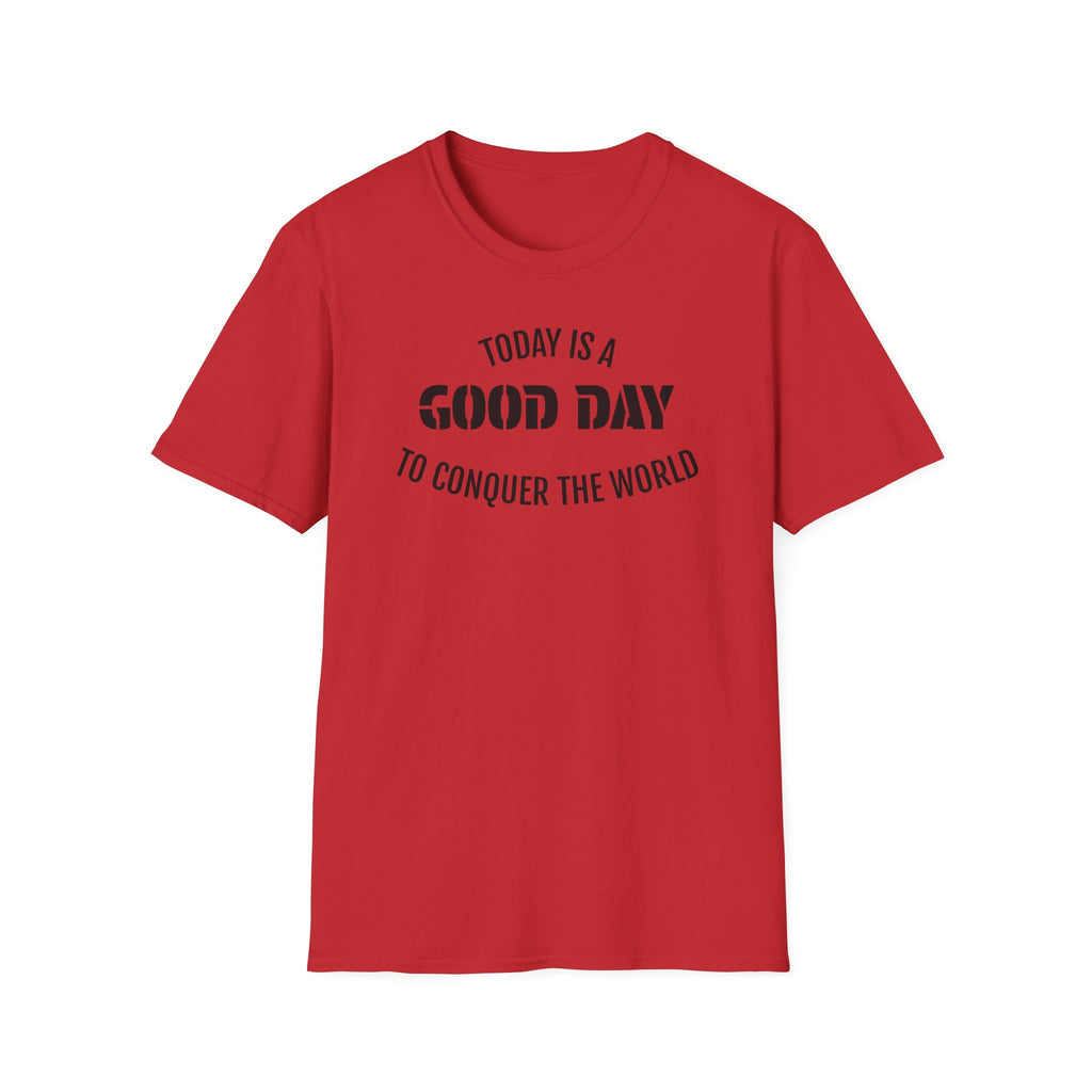 Good Day T-Shirt — "Today Is a Good Day to Conquer the World" Positive Message Tee