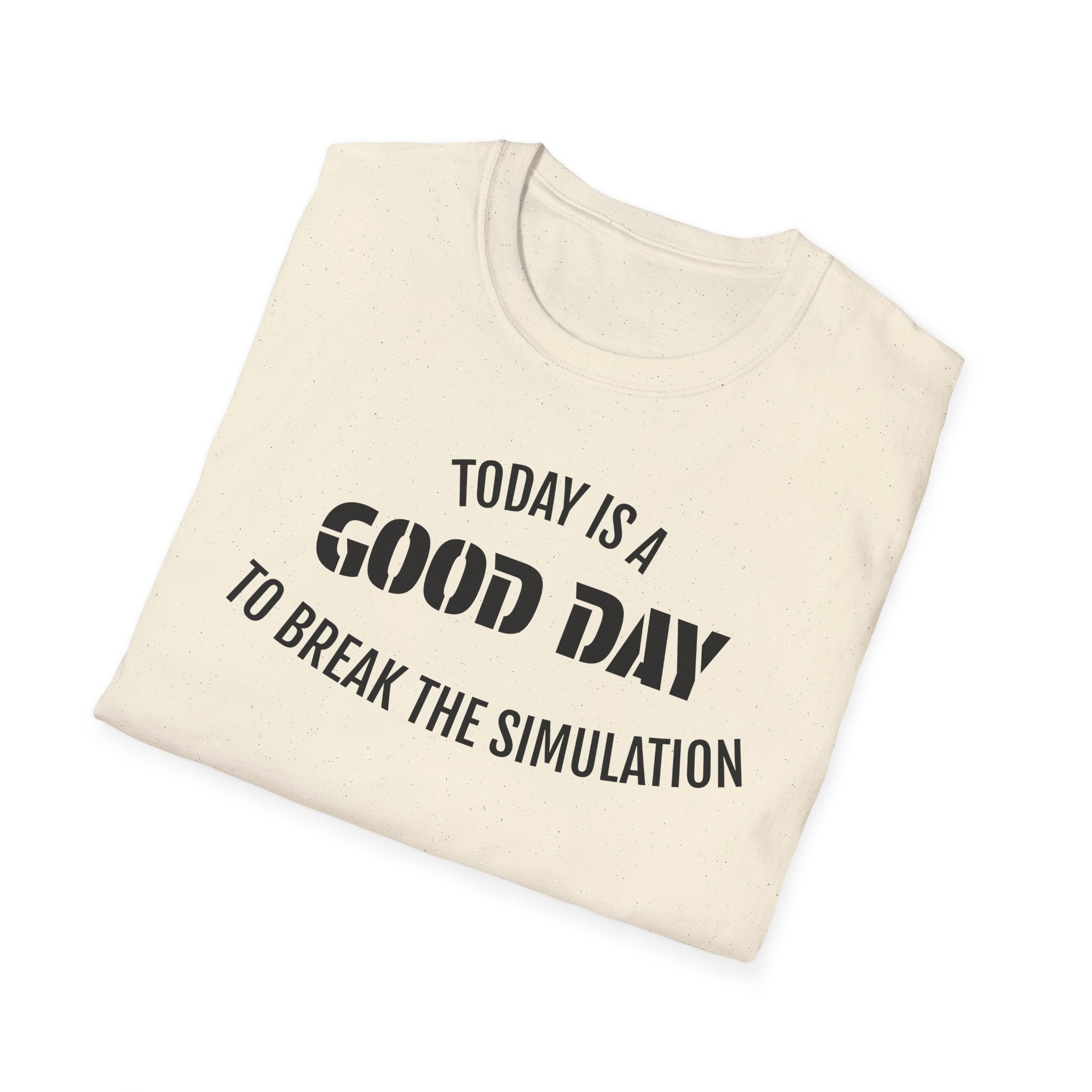 Good Day T-Shirt — "Today Is a Good Day to Break The Simulation" Positive Message Tee