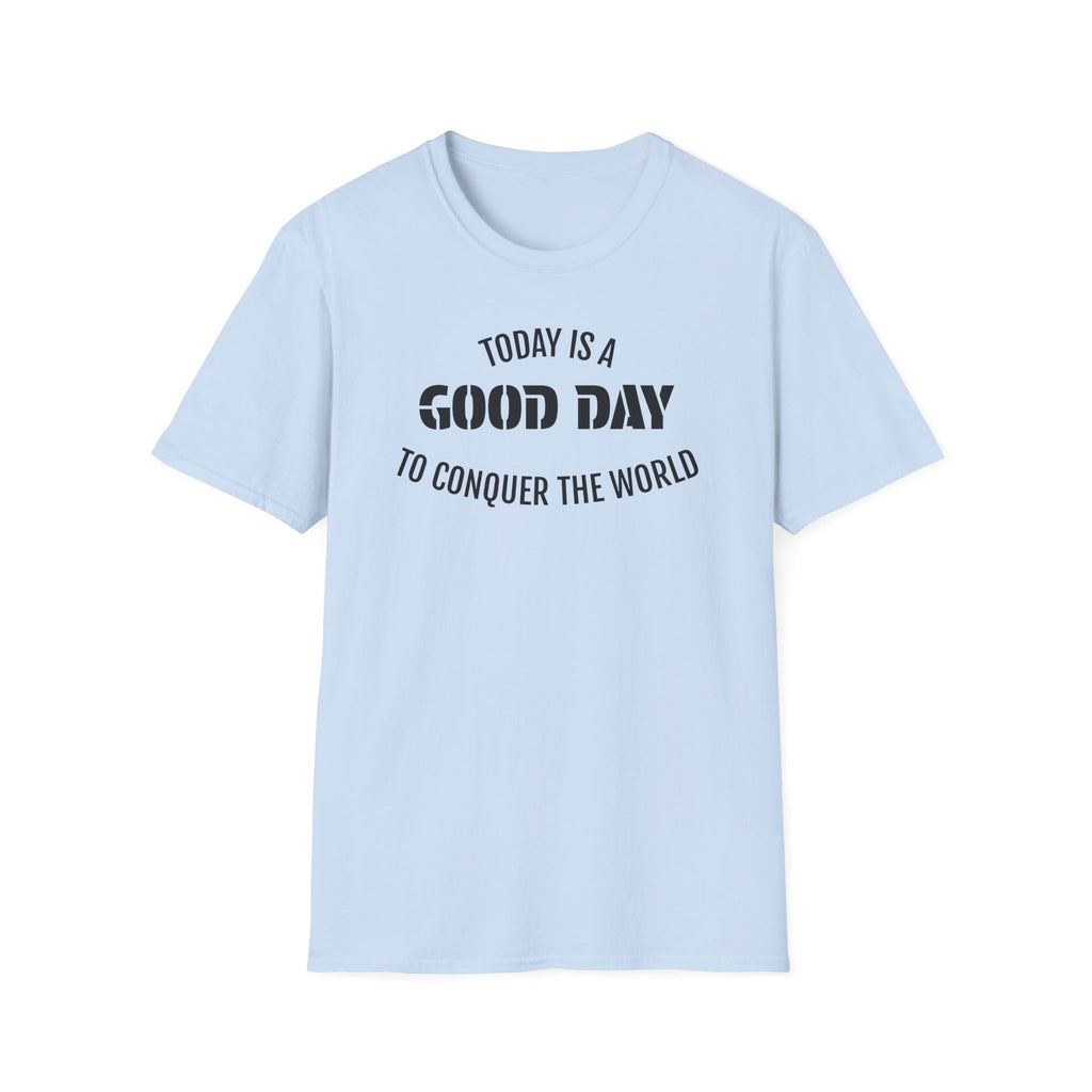 Good Day T-Shirt — "Today Is a Good Day to Conquer the World" Positive Message Tee
