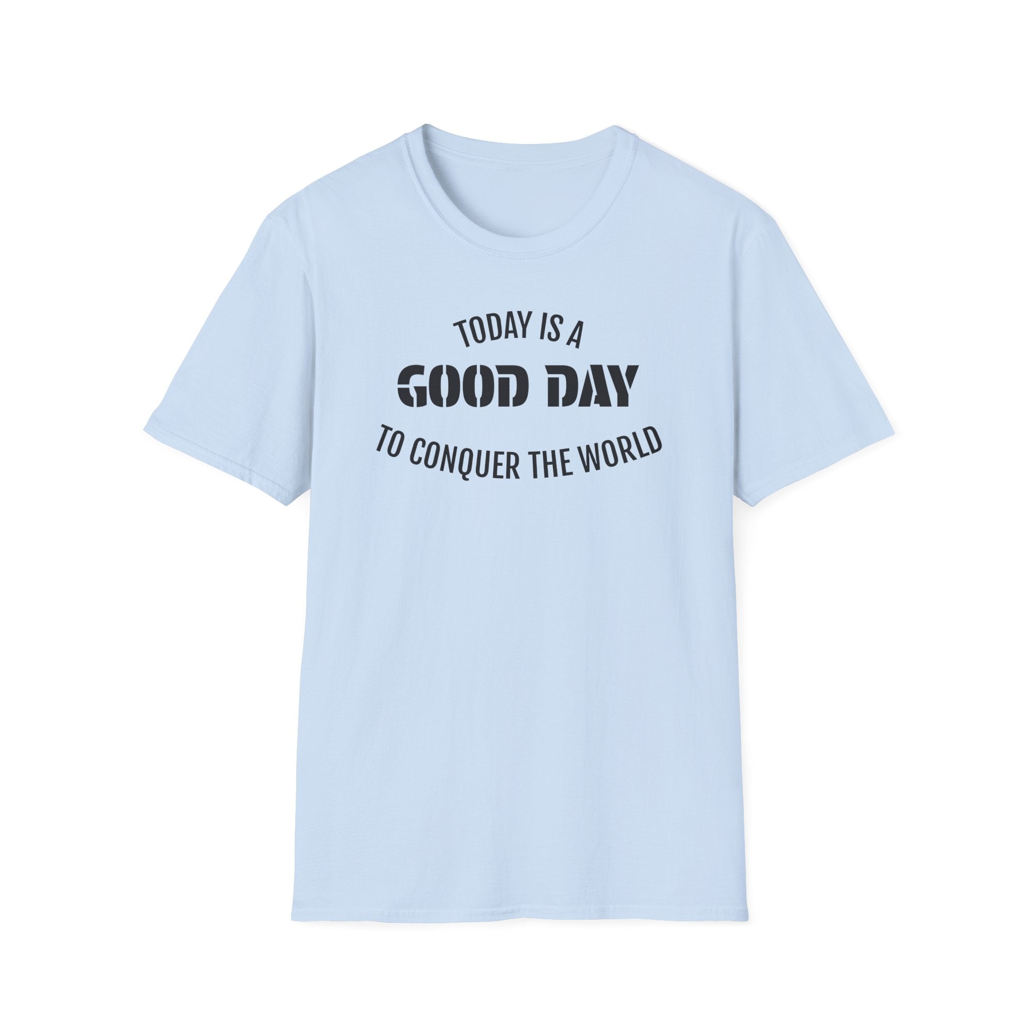 Good Day T-Shirt — "Today Is a Good Day to Conquer the World" Positive Message Tee