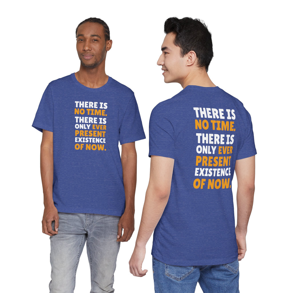 Time Inspirational Quote Tee — "There Is No Time. There Is Only Ever Present Existence Of Now."