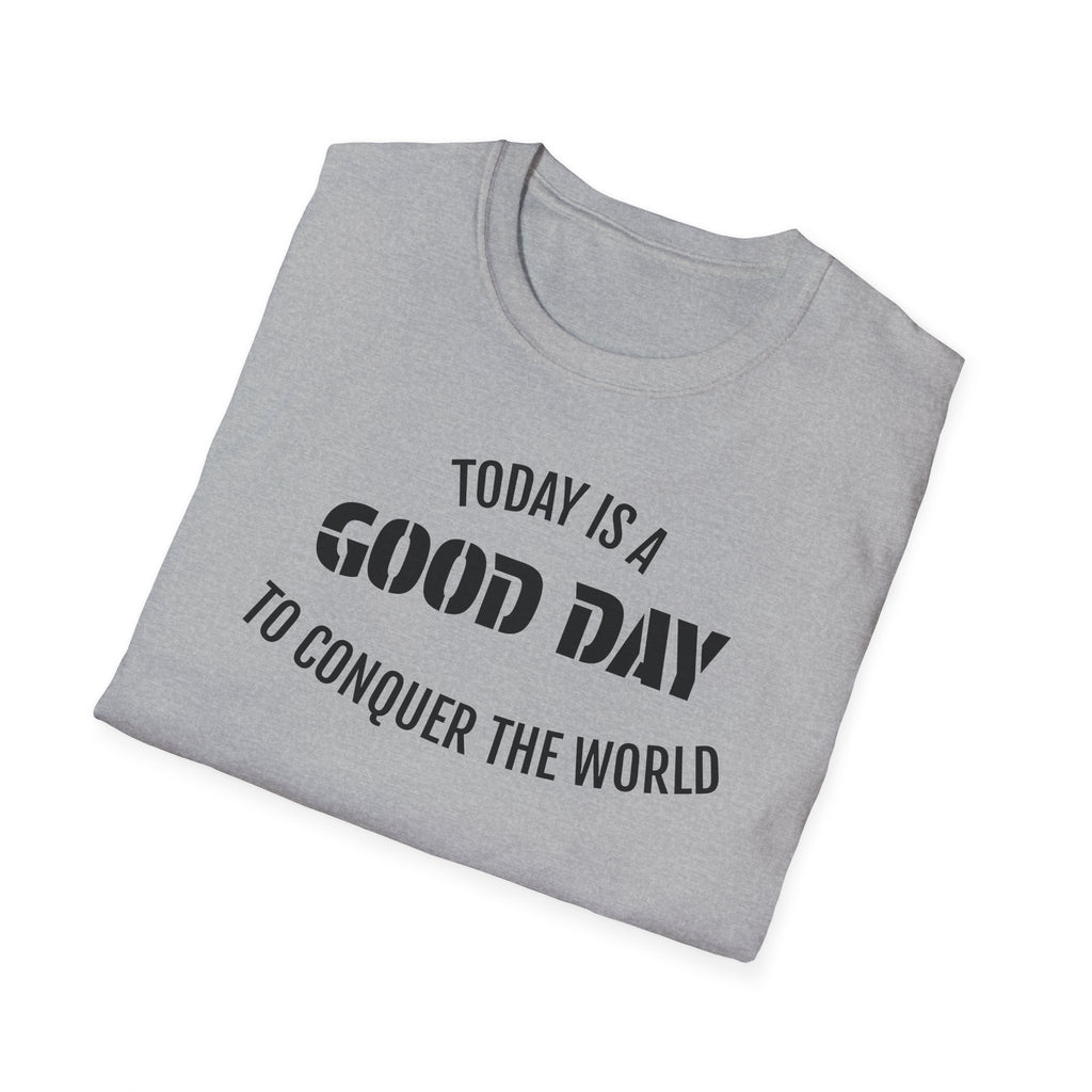 Good Day T-Shirt — "Today Is a Good Day to Conquer the World" Positive Message Tee