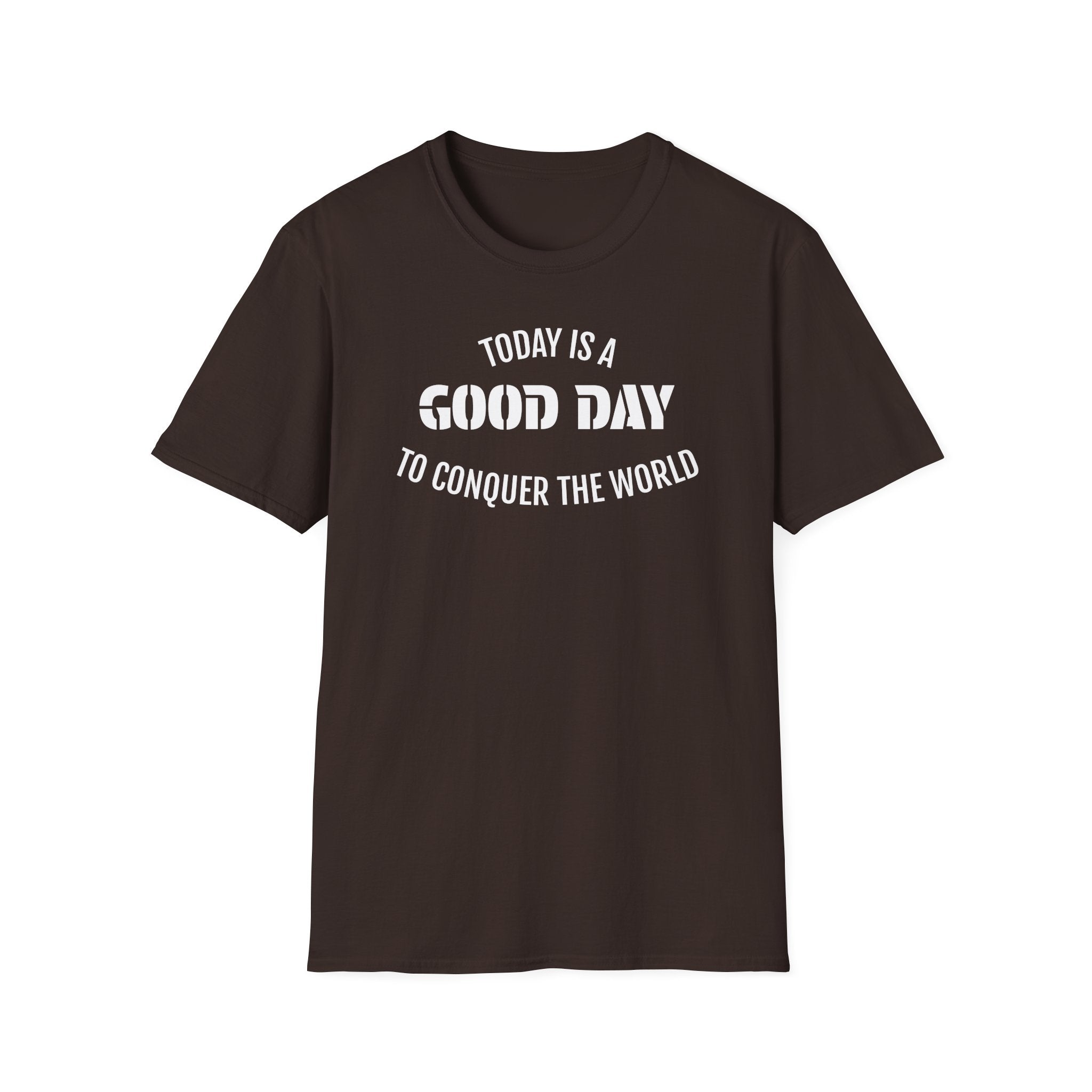 Good Day T-Shirt — "Today Is a Good Day to Conquer the World" Positive Message Tee