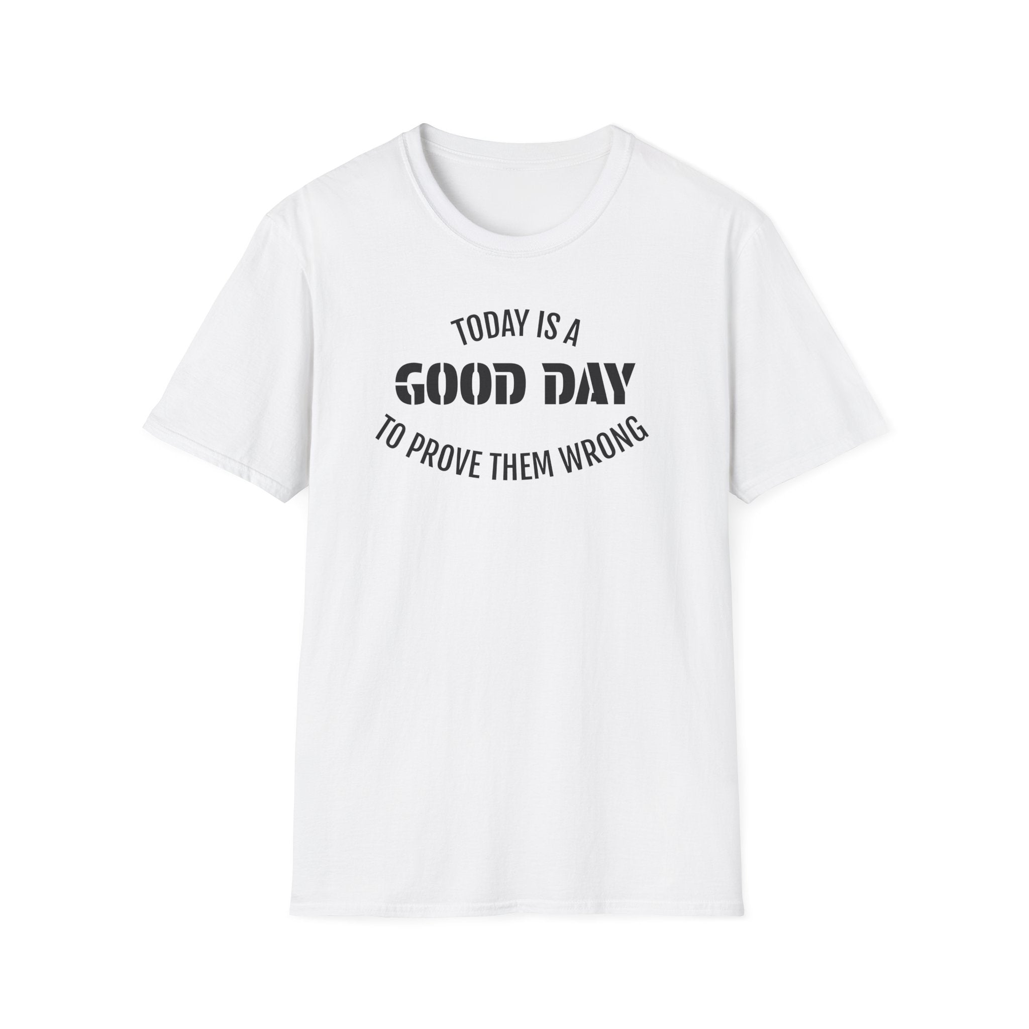 Good Day T-Shirt — "Today Is a Good Day to Prove Them Wrong" Positive Message Tee