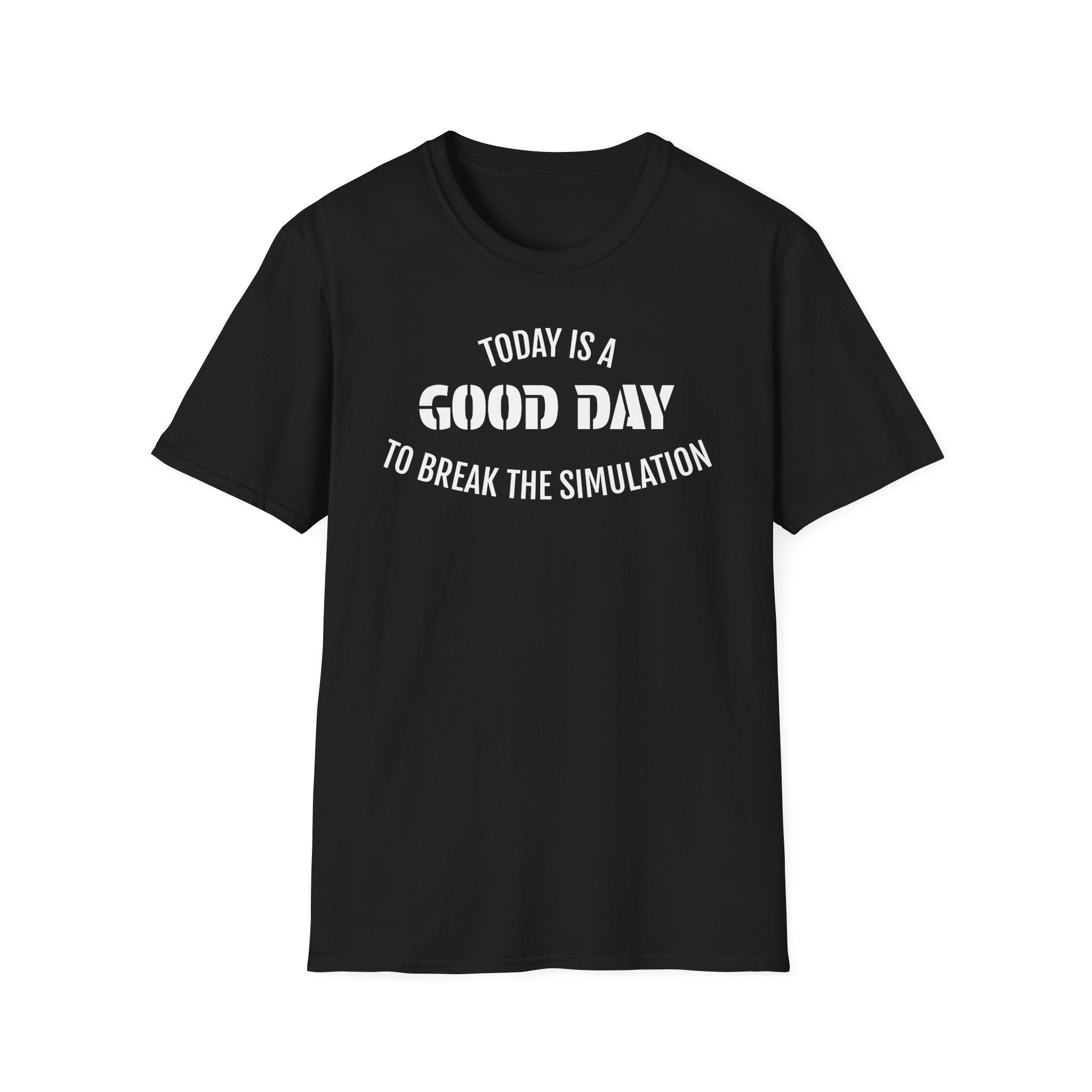Good Day T-Shirt — "Today Is a Good Day to Break The Simulation" Positive Message Tee