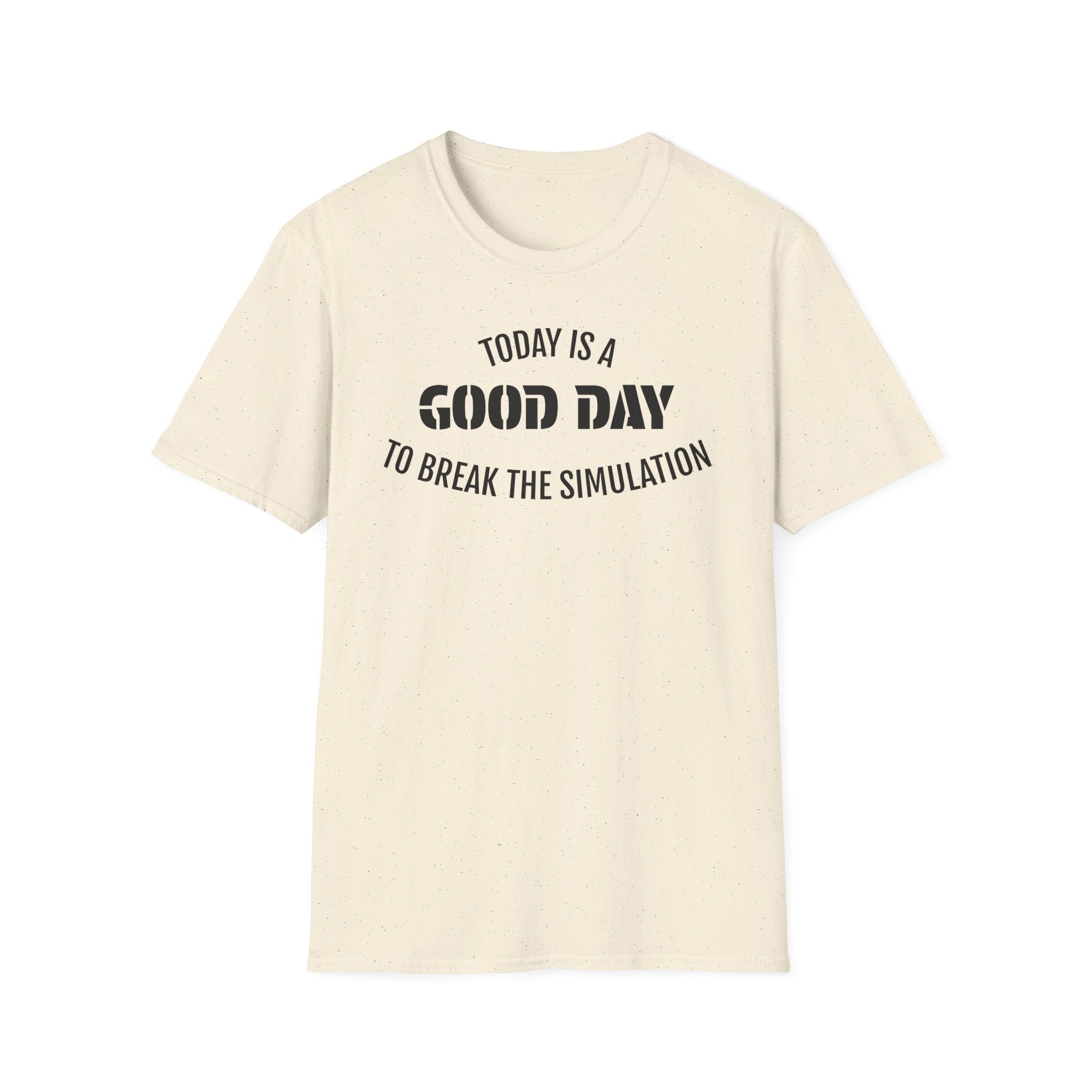 Good Day T-Shirt — "Today Is a Good Day to Break The Simulation" Positive Message Tee