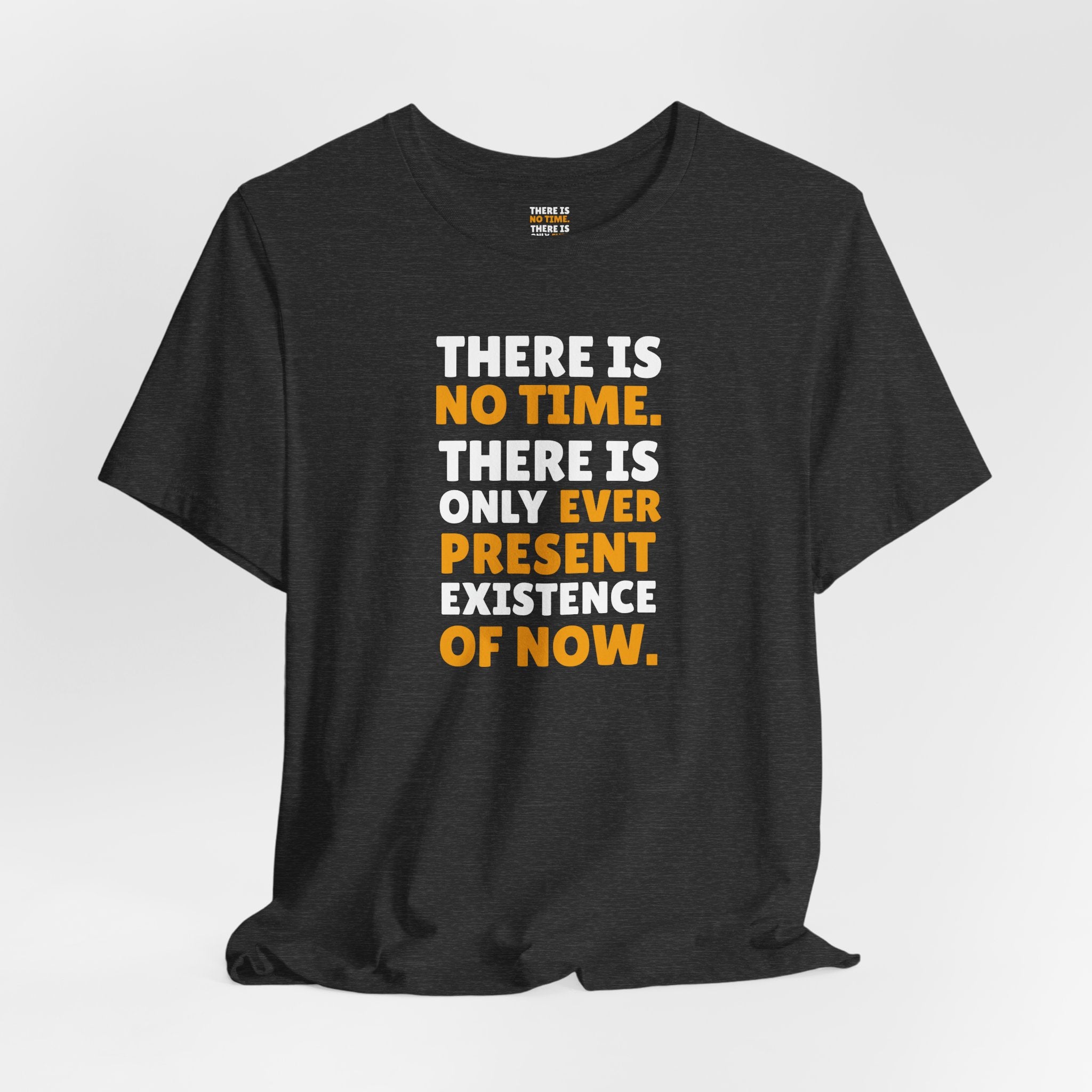 Time Inspirational Quote Tee — "There Is No Time. There Is Only Ever Present Existence Of Now."