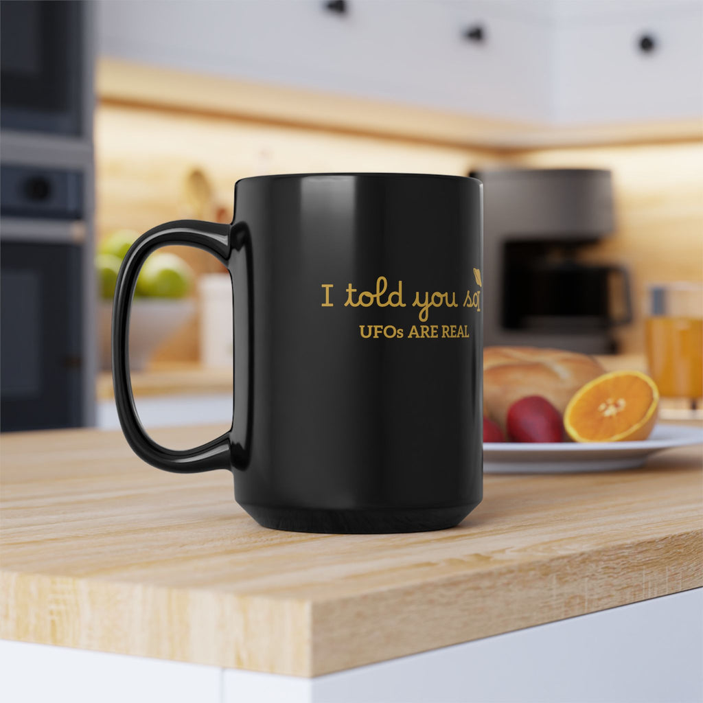 UFOs Are Real Black Coffee Mug — "I Told You So" Gold Script 11oz/15oz