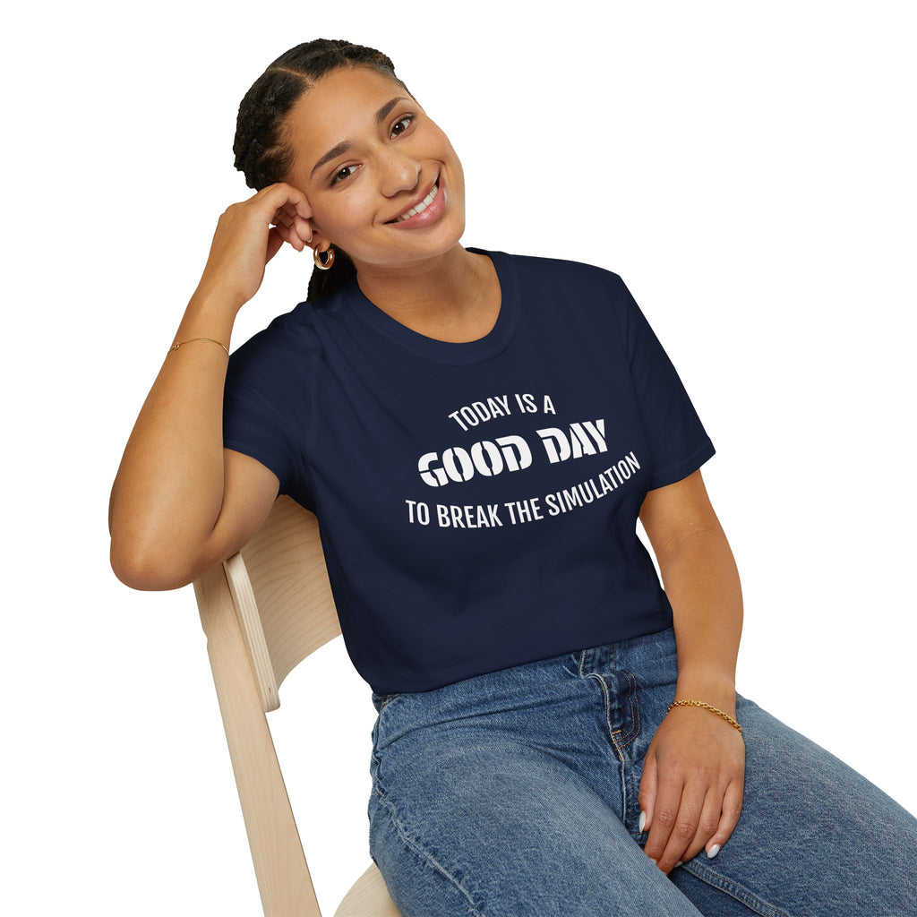 Good Day T-Shirt — "Today Is a Good Day to Break The Simulation" Positive Message Tee