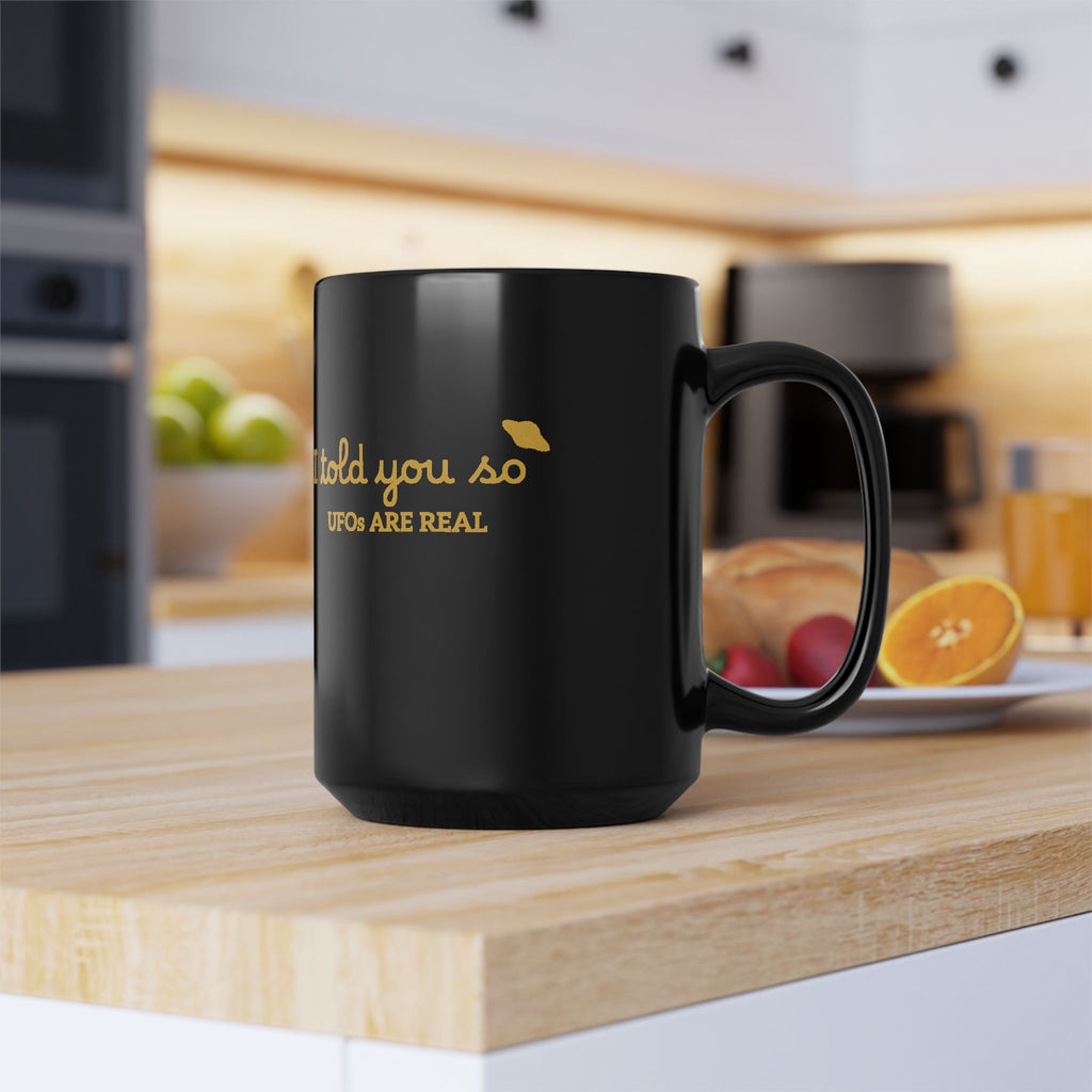 UFOs Are Real Black Coffee Mug — "I Told You So" Gold Script 11oz/15oz