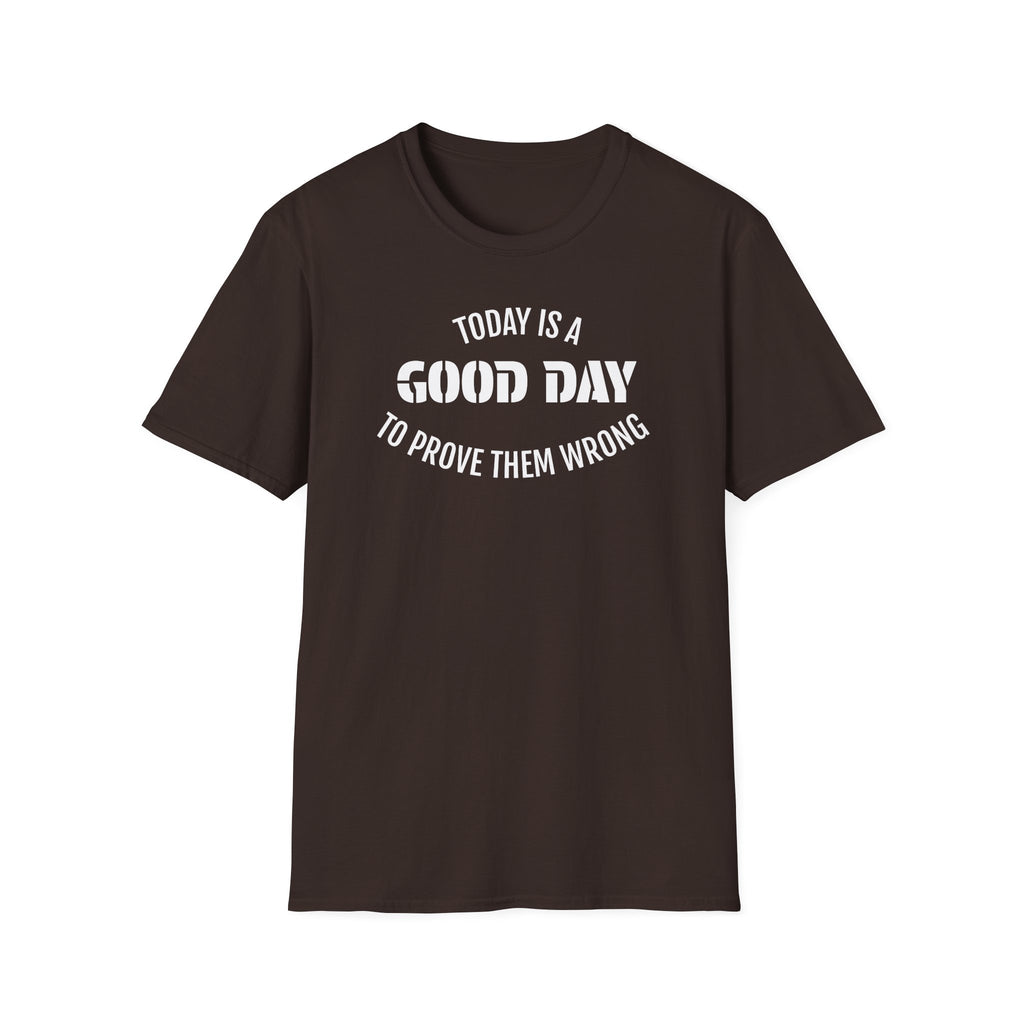 Good Day T-Shirt — "Today Is a Good Day to Prove Them Wrong" Positive Message Tee