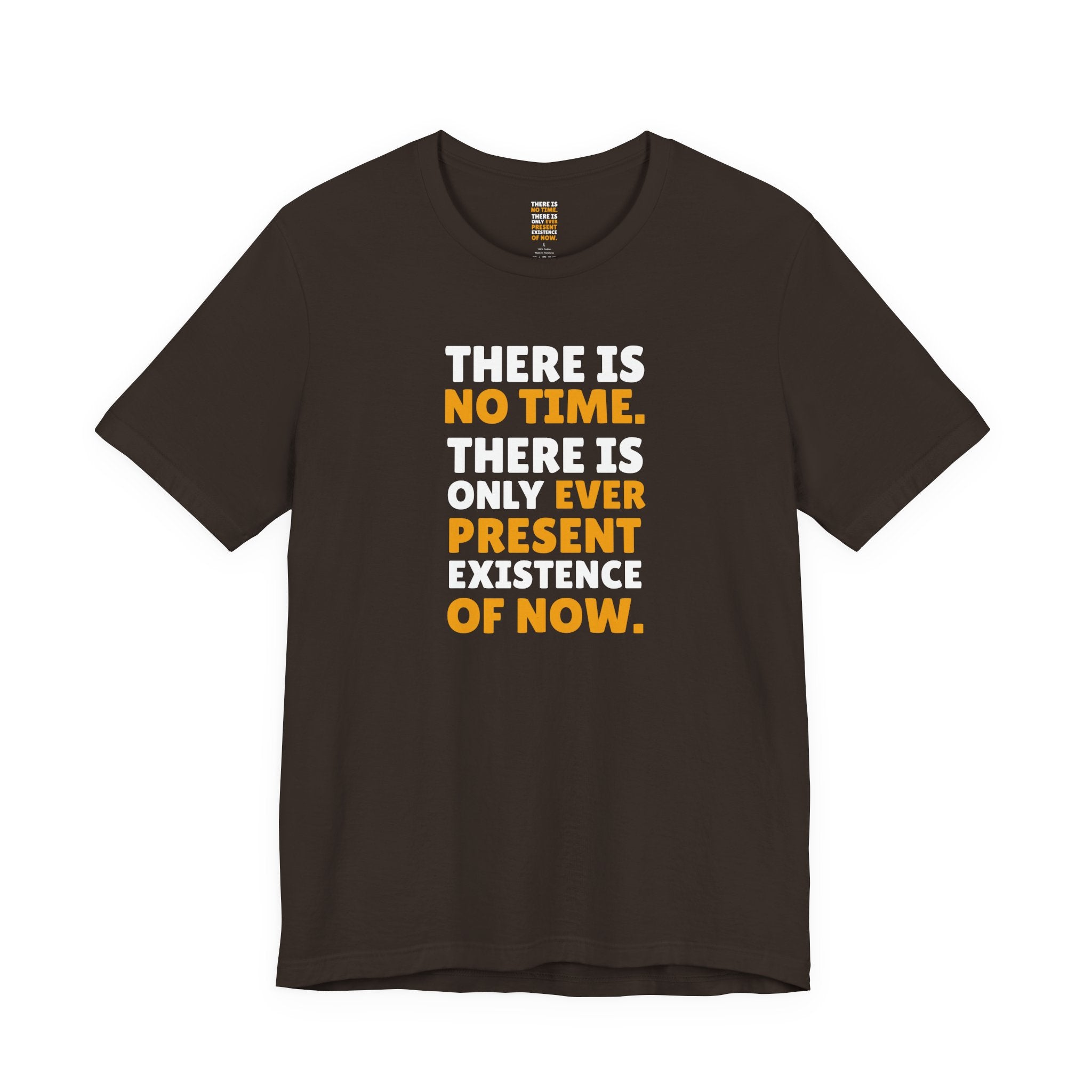 Time Inspirational Quote Tee — "There Is No Time. There Is Only Ever Present Existence Of Now."