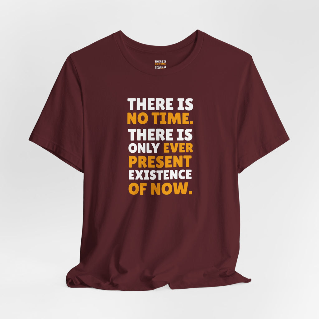 Time Inspirational Quote Tee — "There Is No Time. There Is Only Ever Present Existence Of Now."