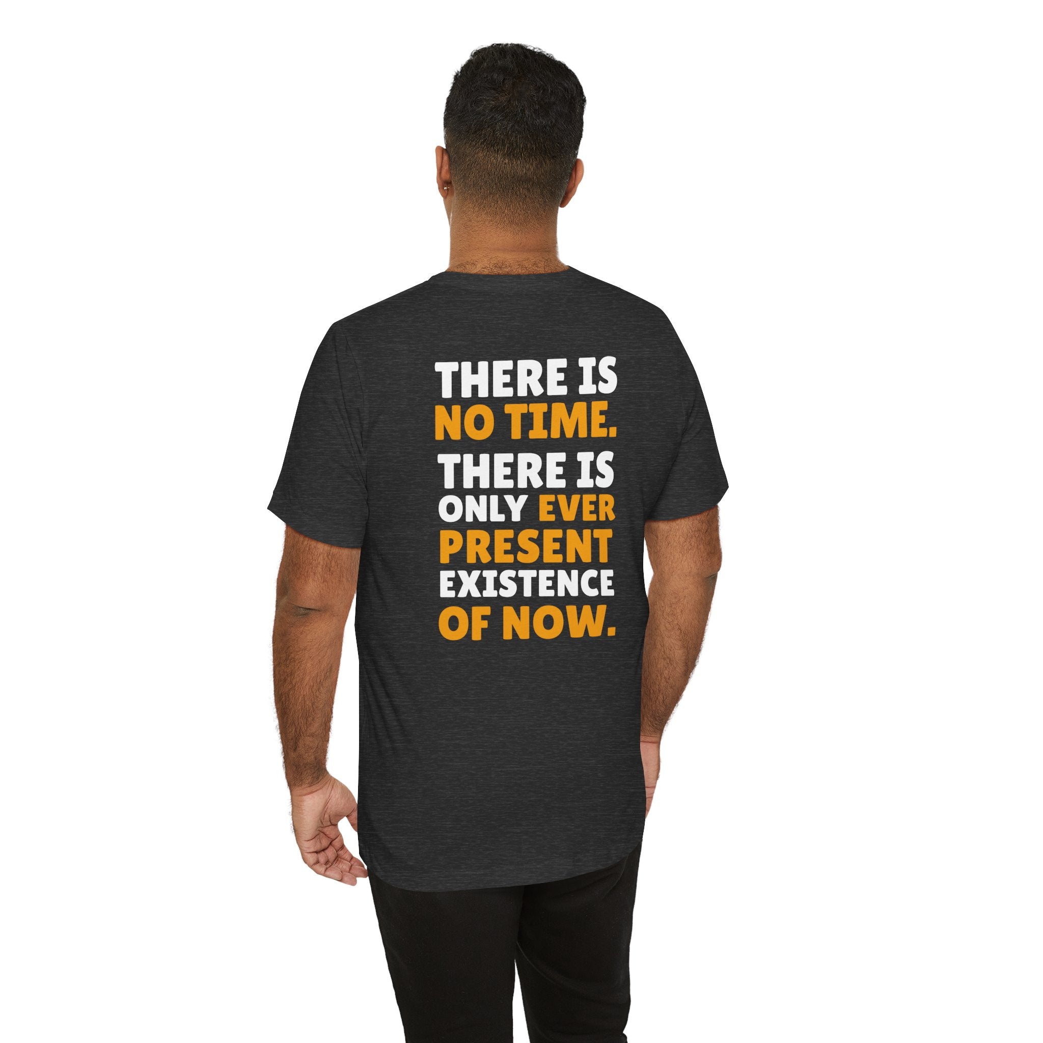 Time Inspirational Quote Tee — "There Is No Time. There Is Only Ever Present Existence Of Now."