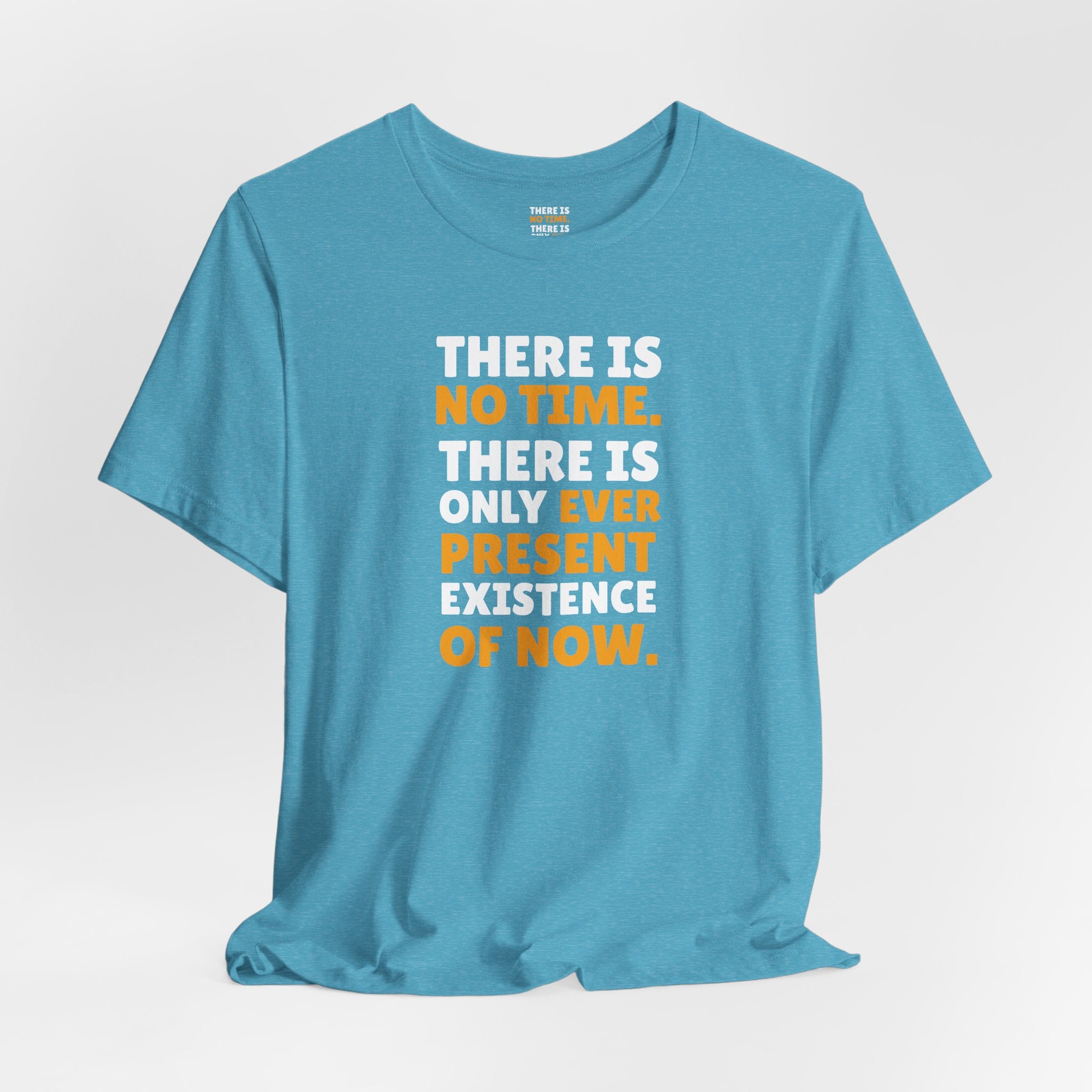 Time Inspirational Quote Tee — "There Is No Time. There Is Only Ever Present Existence Of Now."