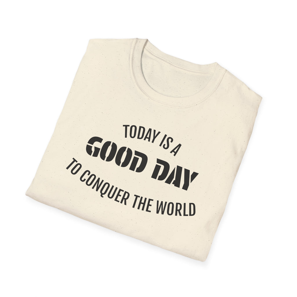 Good Day T-Shirt — "Today Is a Good Day to Conquer the World" Positive Message Tee
