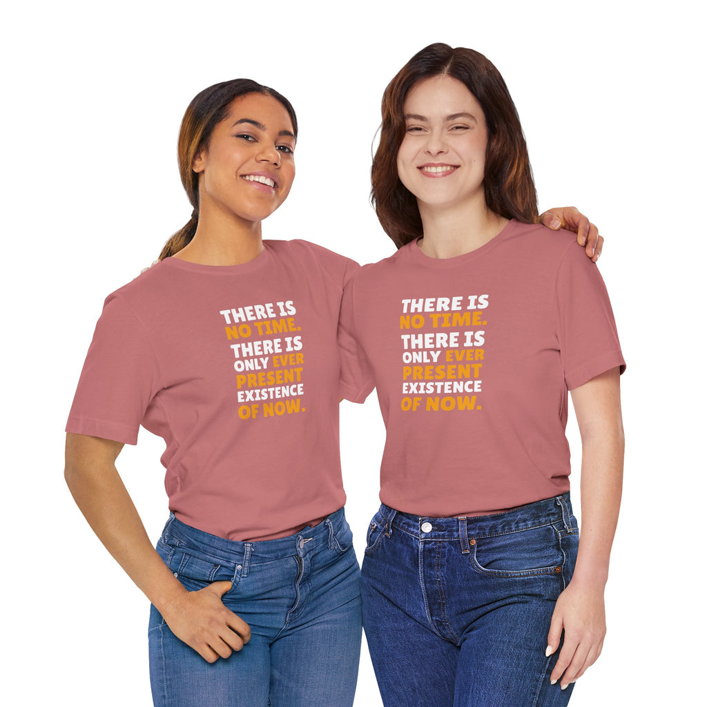 Time Inspirational Quote Tee — "There Is No Time. There Is Only Ever Present Existence Of Now."