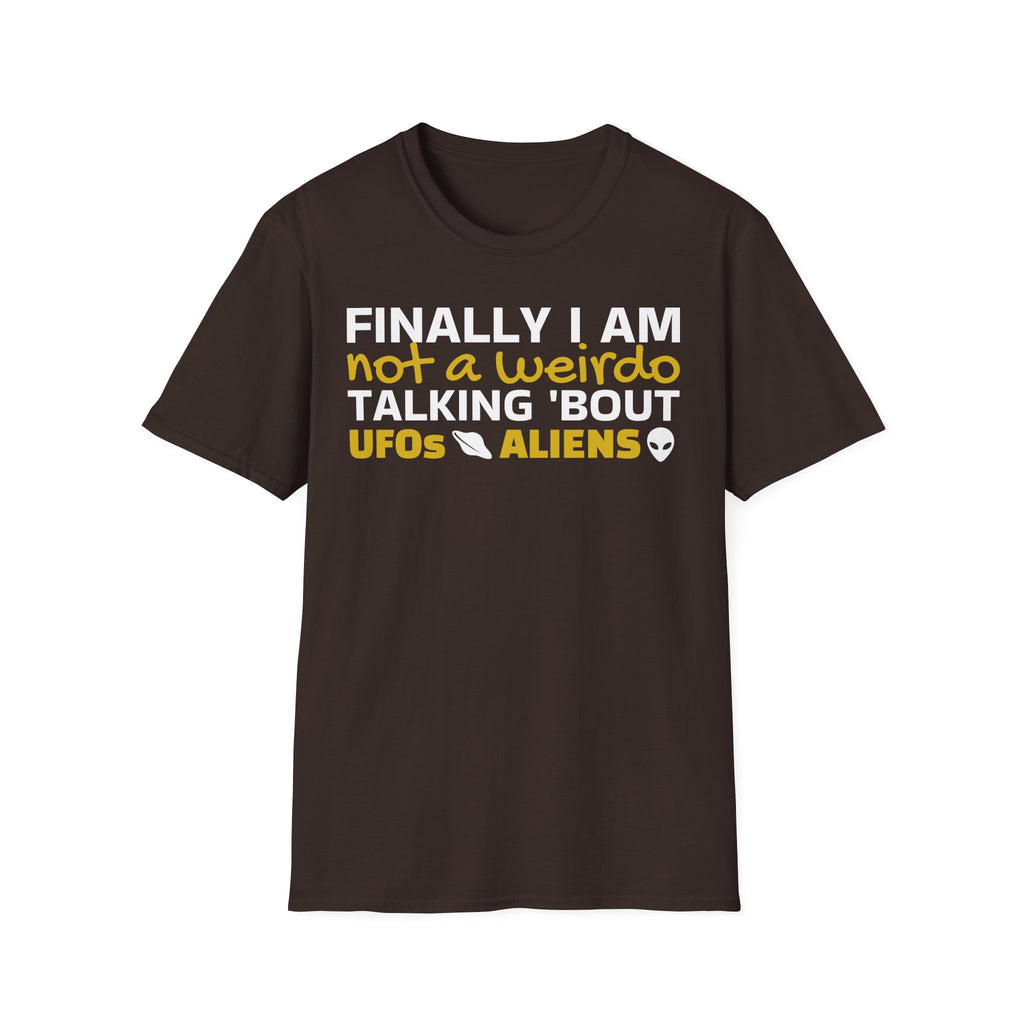 Alien T-Shirt — "Finally I am not a Weirdo talking about UFO & Aliens" - Positive Message Alien Tee
