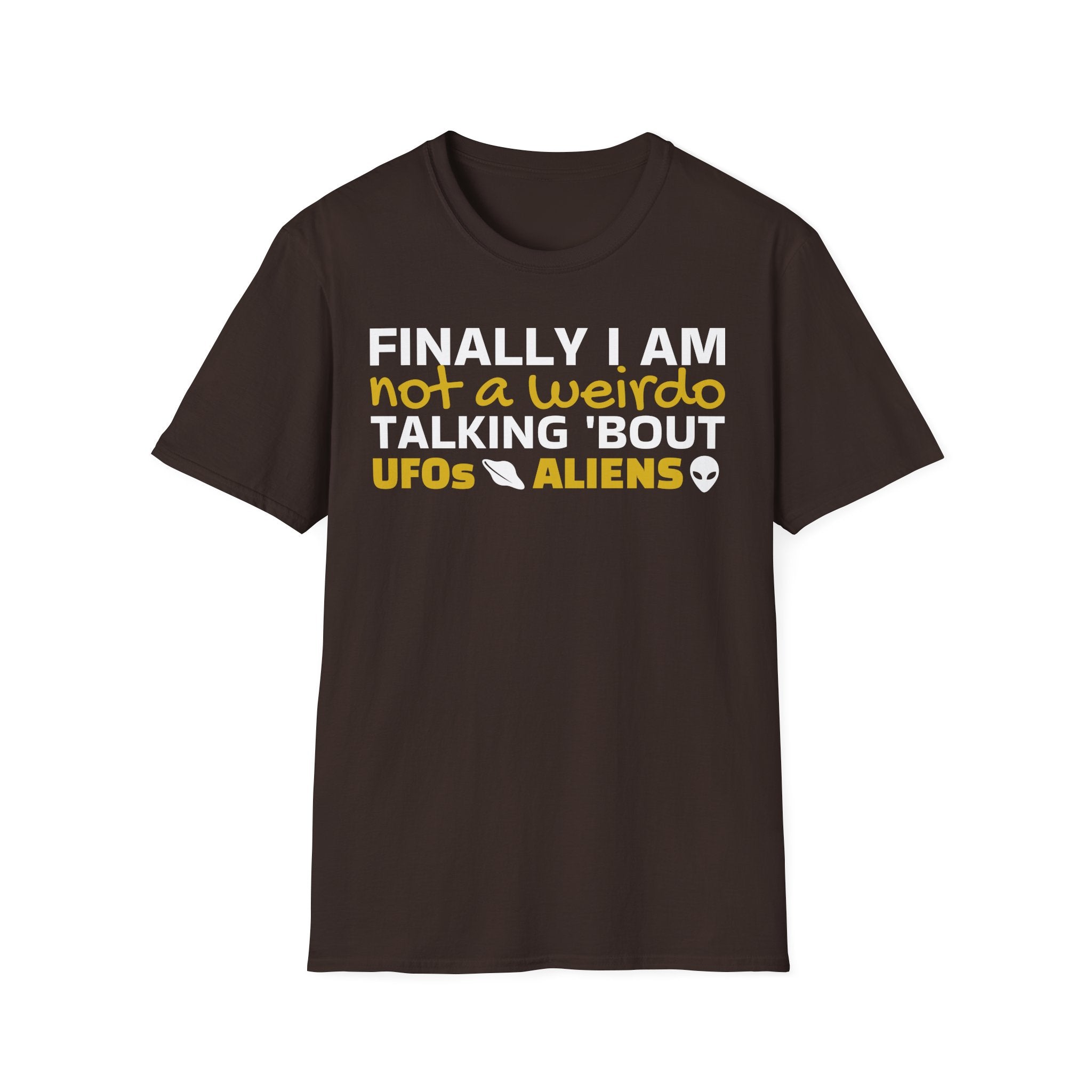 Alien T-Shirt — "Finally I am not a Weirdo talking about UFO & Aliens" - Positive Message Alien Tee