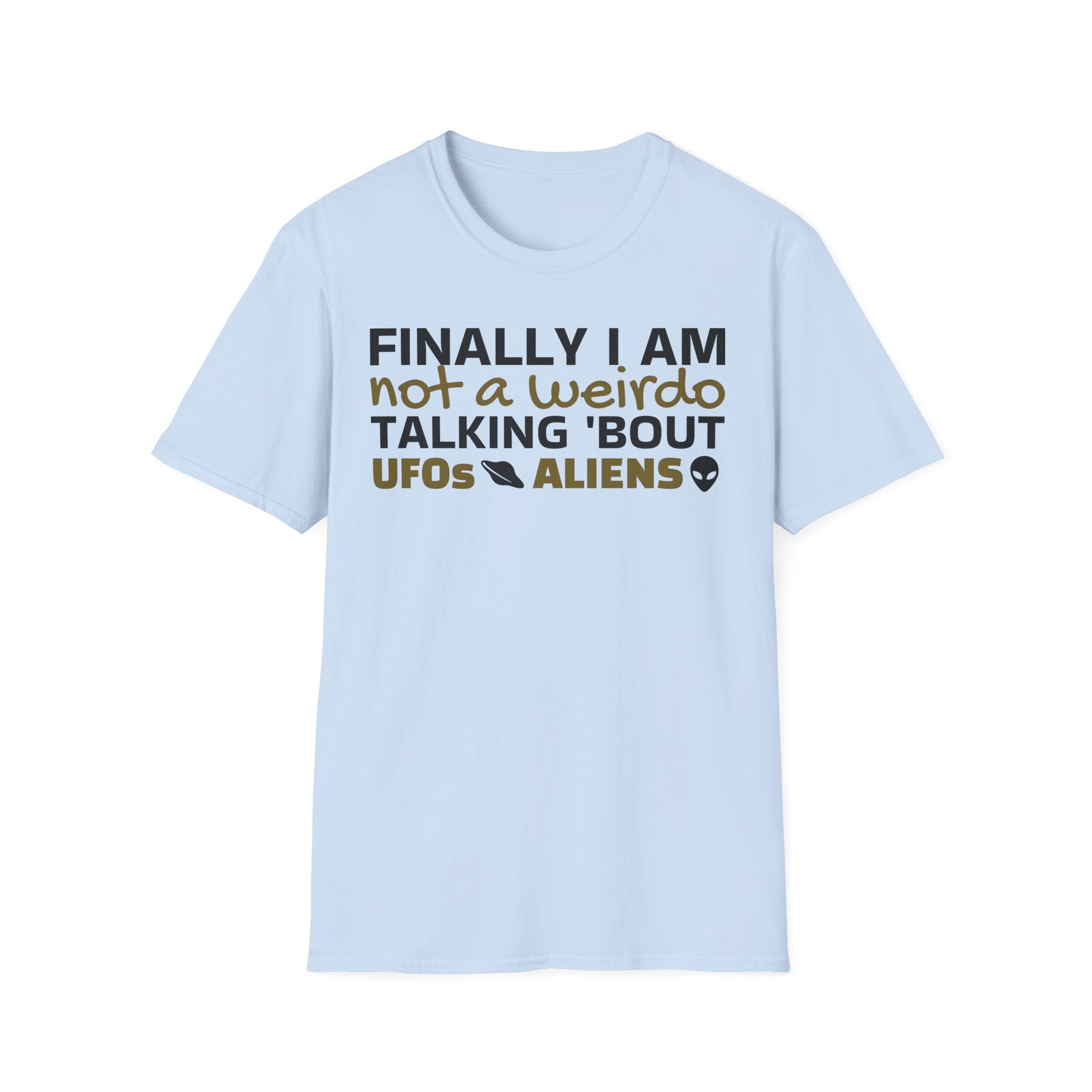 Alien T-Shirt — "Finally I am not a Weirdo talking about UFO & Aliens" - Positive Message Alien Tee