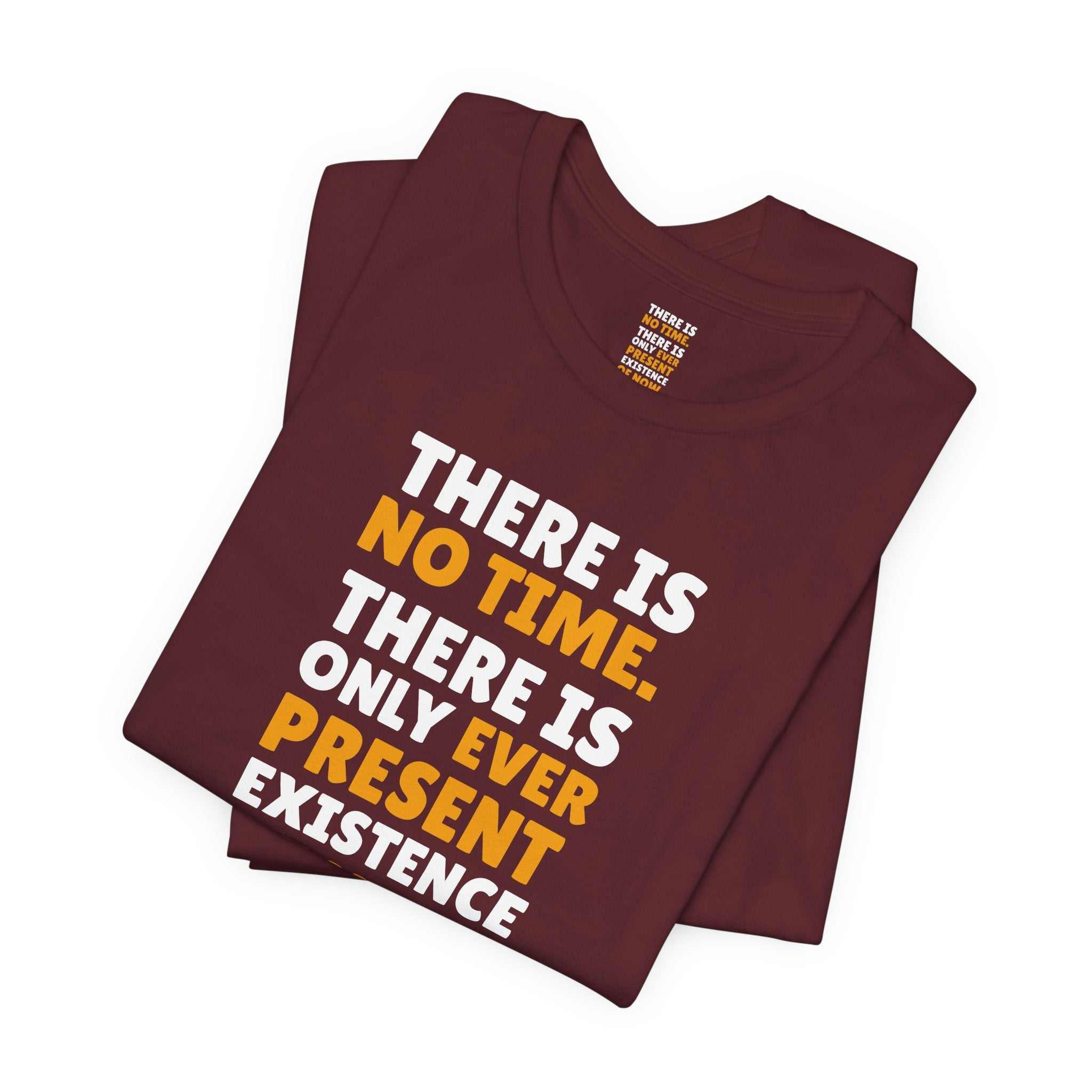 Time Inspirational Quote Tee — "There Is No Time. There Is Only Ever Present Existence Of Now."