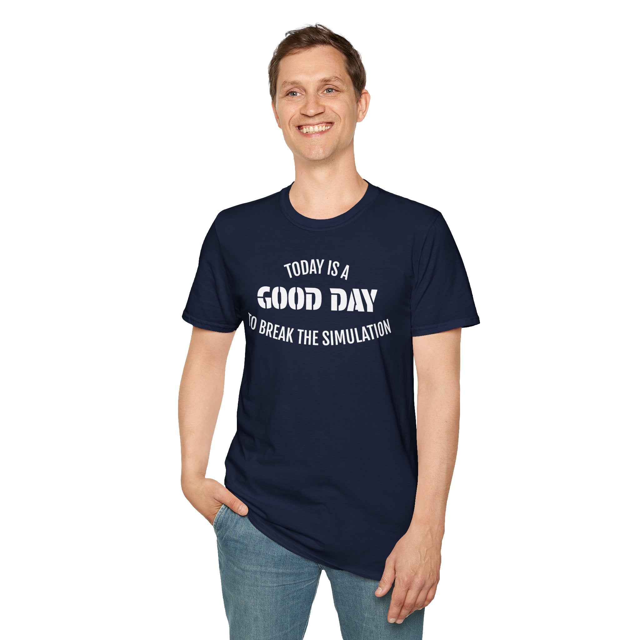 Good Day T-Shirt — "Today Is a Good Day to Break The Simulation" Positive Message Tee