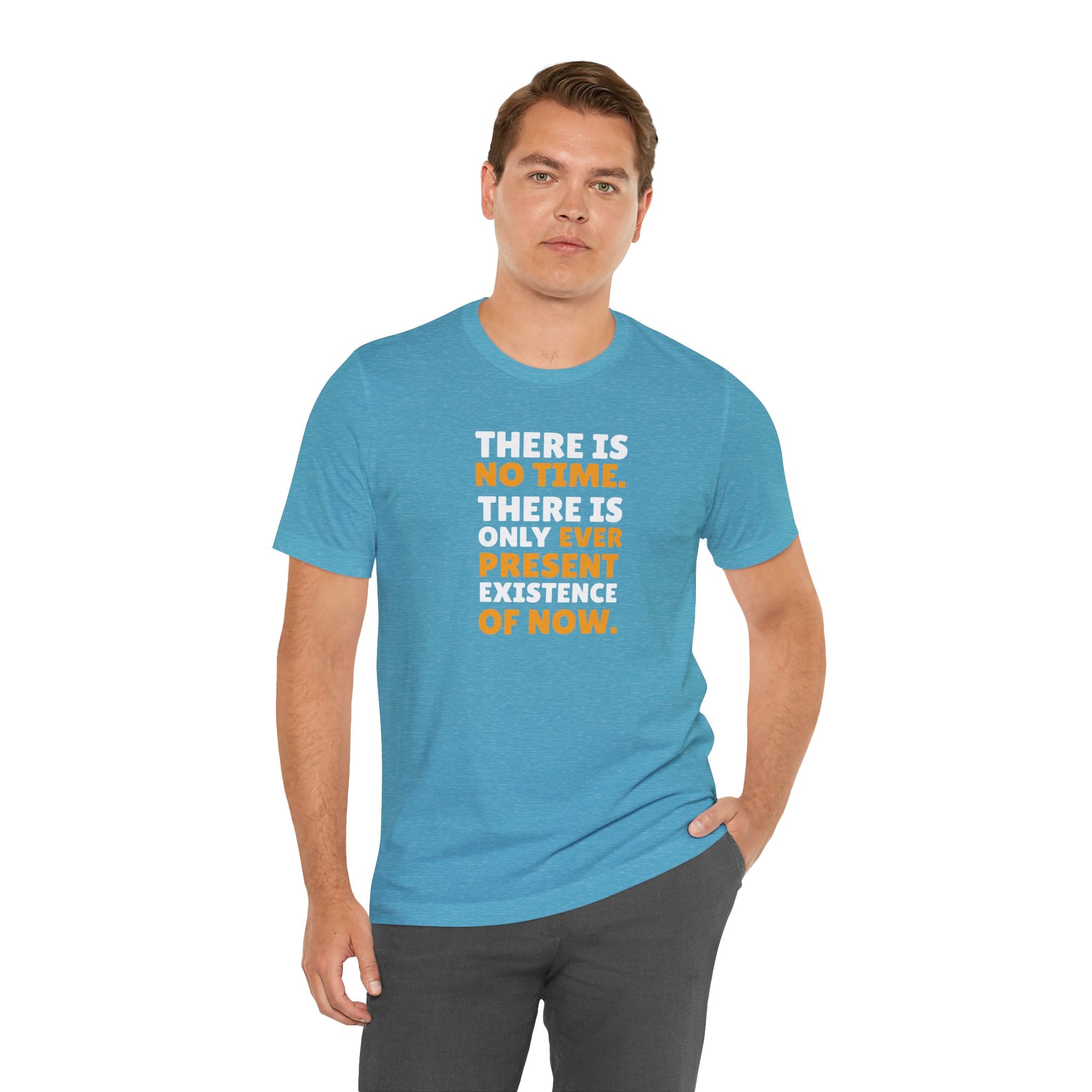 Time Inspirational Quote Tee — "There Is No Time. There Is Only Ever Present Existence Of Now."