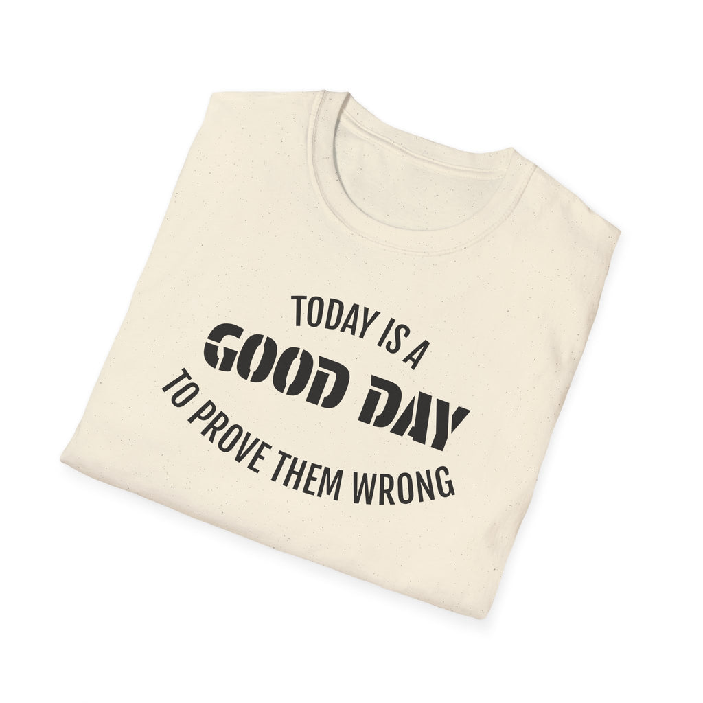Good Day T-Shirt — "Today Is a Good Day to Prove Them Wrong" Positive Message Tee