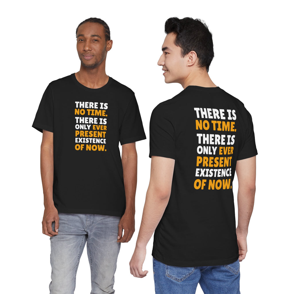 Time Inspirational Quote Tee — "There Is No Time. There Is Only Ever Present Existence Of Now."
