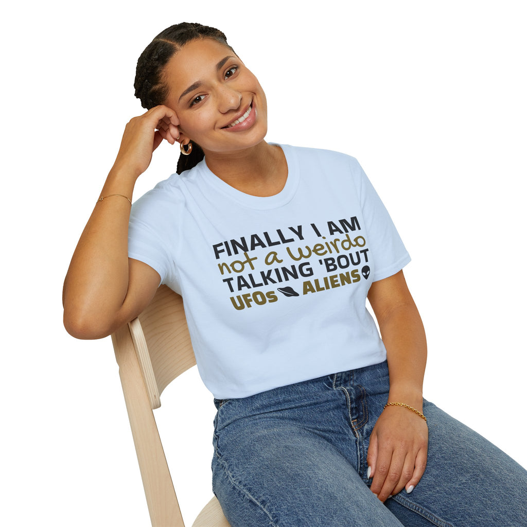 Alien T-Shirt — "Finally I am not a Weirdo talking about UFO & Aliens" - Positive Message Alien Tee