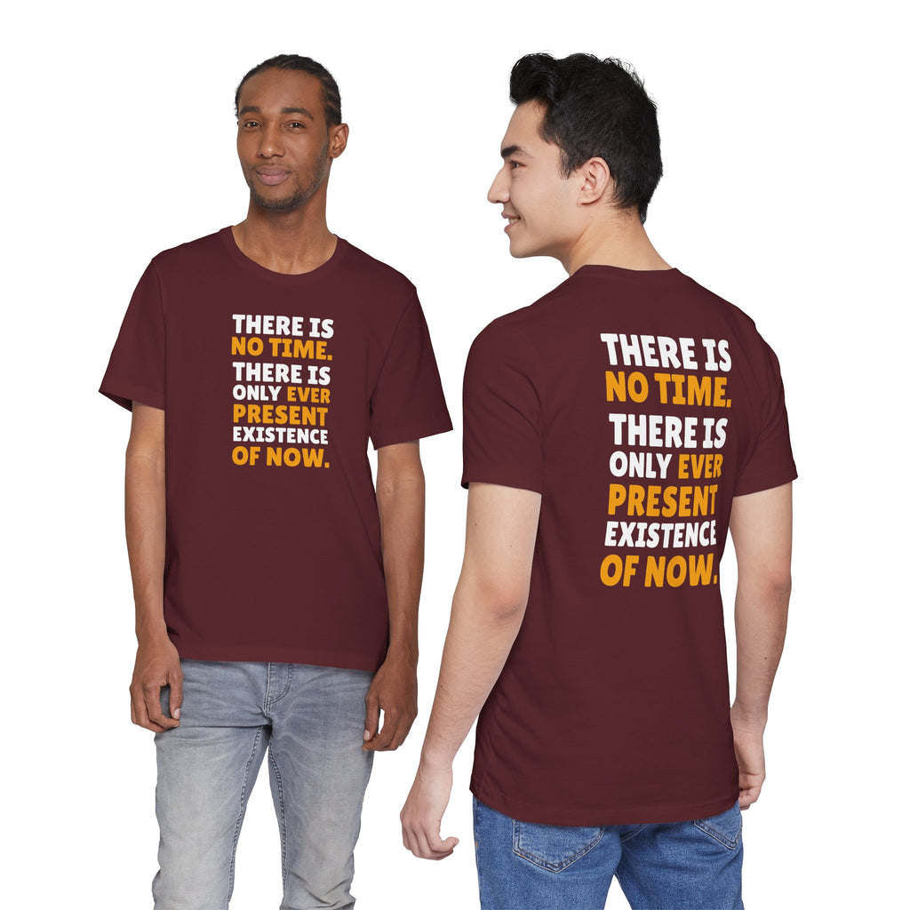 Time Inspirational Quote Tee — "There Is No Time. There Is Only Ever Present Existence Of Now."