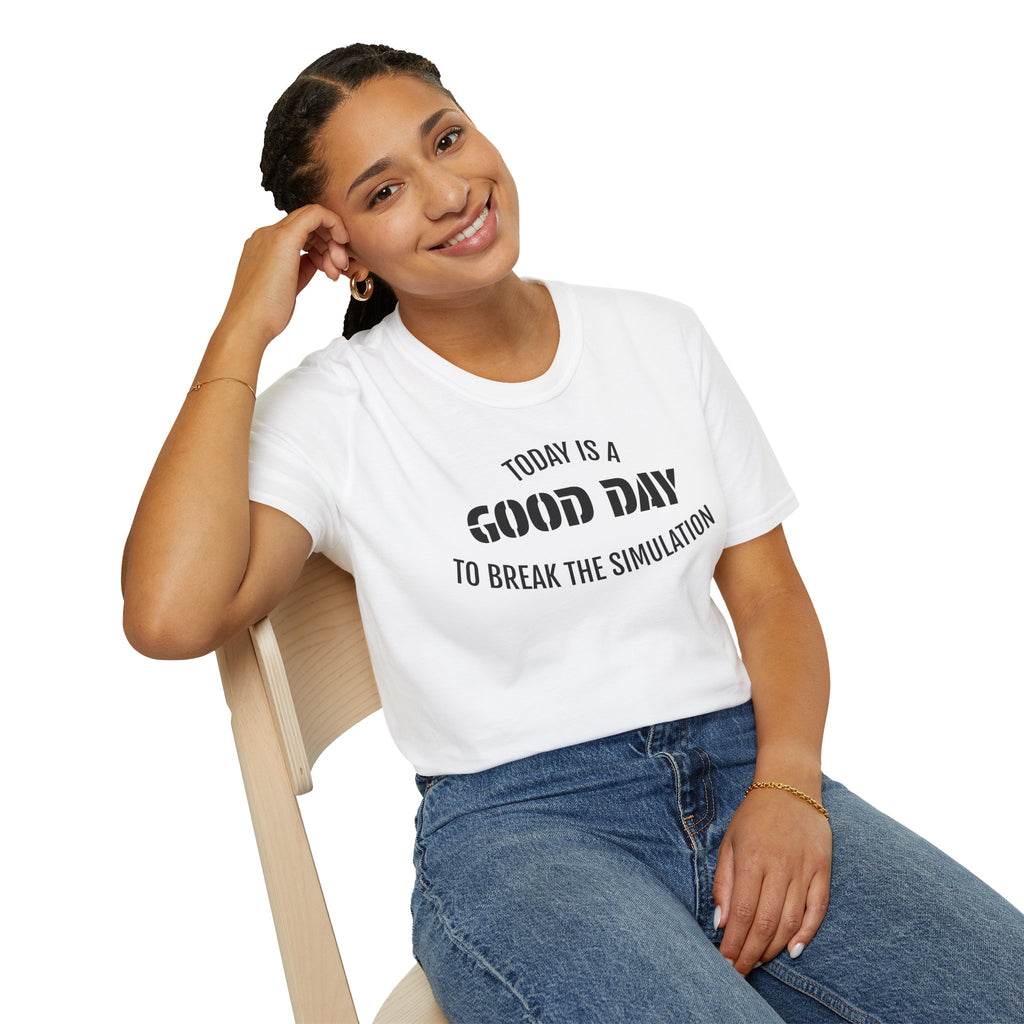 Good Day T-Shirt — "Today Is a Good Day to Break The Simulation" Positive Message Tee