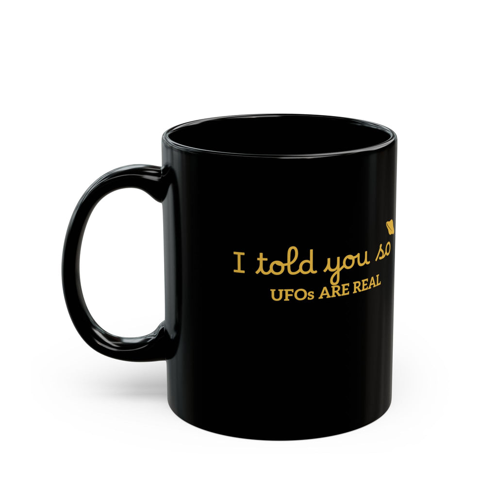 UFOs Are Real Black Coffee Mug — "I Told You So" Gold Script 11oz/15oz
