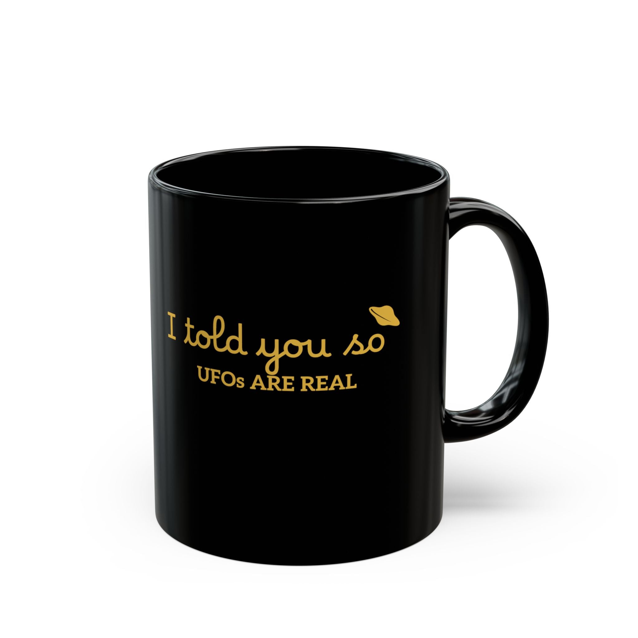 UFOs Are Real Black Coffee Mug — "I Told You So" Gold Script 11oz/15oz