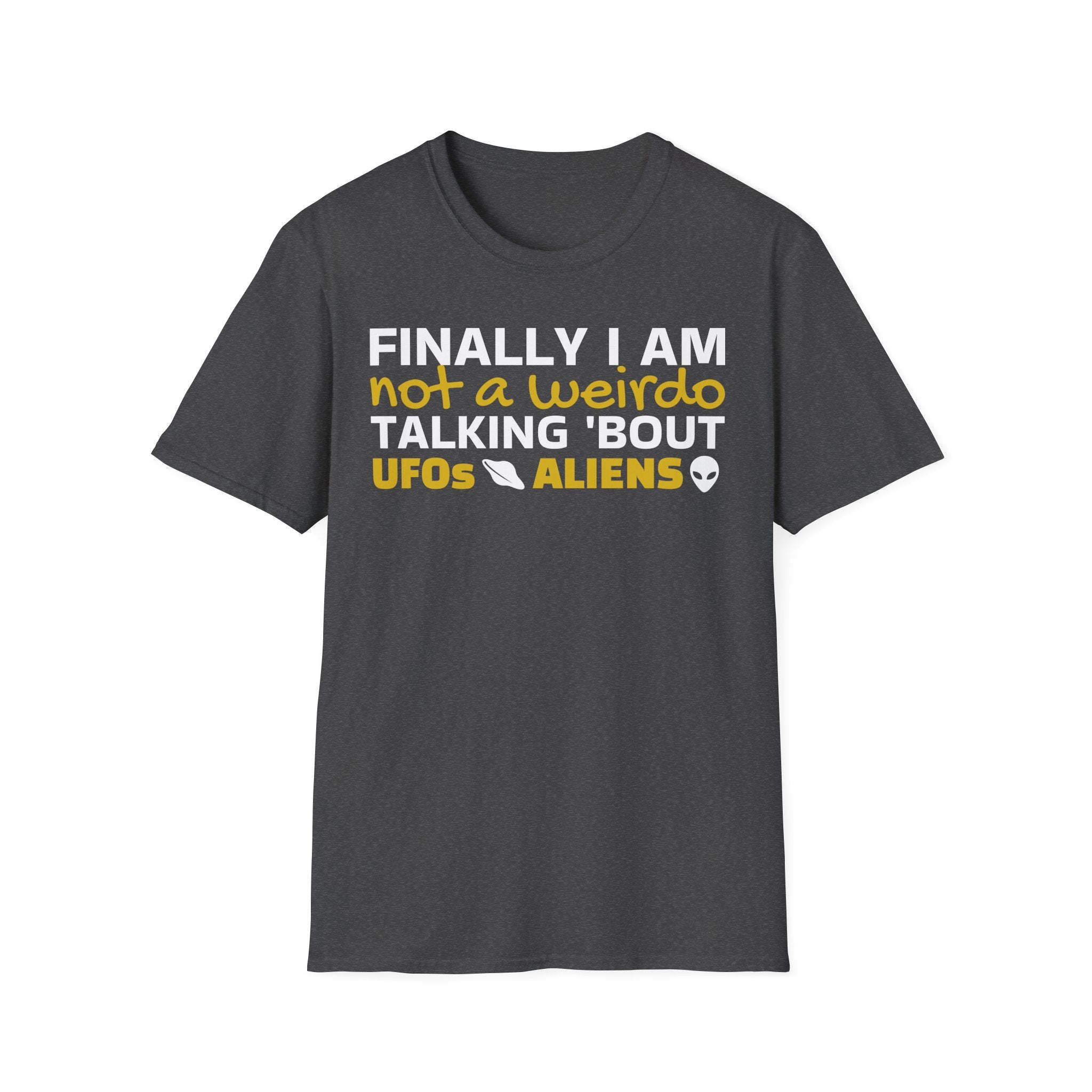 Alien T-Shirt — "Finally I am not a Weirdo talking about UFO & Aliens" - Positive Message Alien Tee