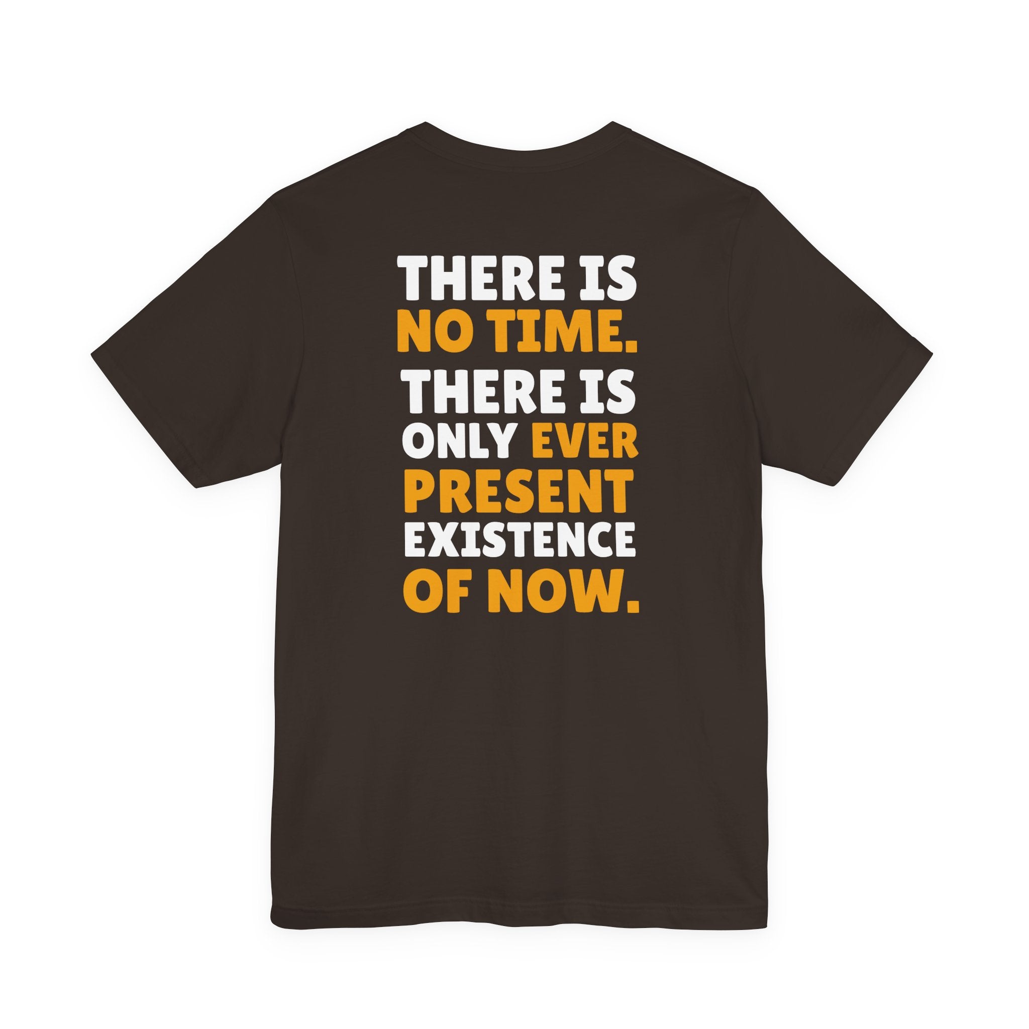 Time Inspirational Quote Tee — "There Is No Time. There Is Only Ever Present Existence Of Now."