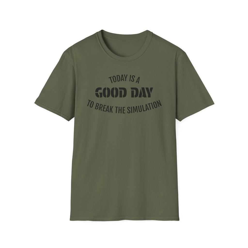 Good Day T-Shirt — "Today Is a Good Day to Break The Simulation" Positive Message Tee