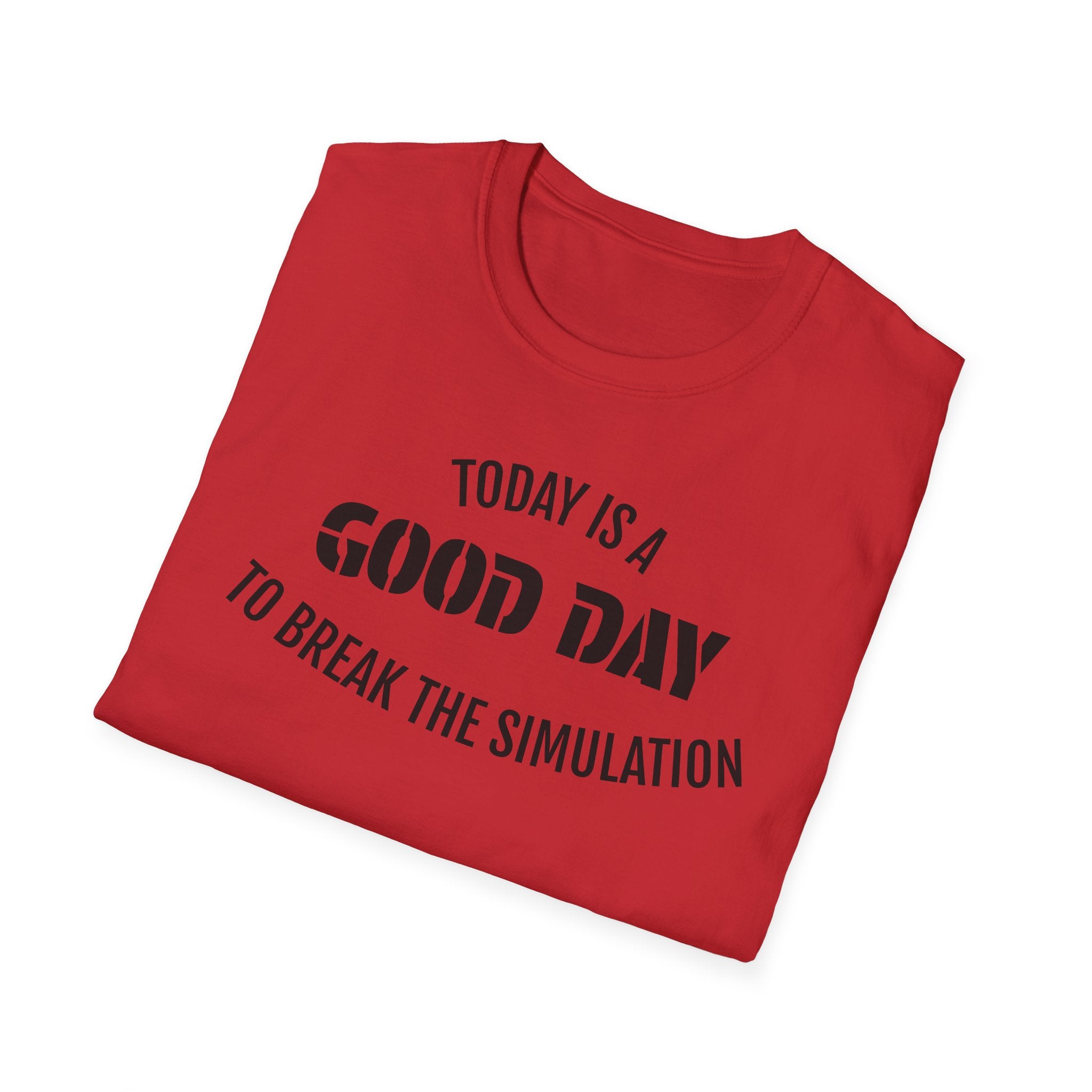 Good Day T-Shirt — "Today Is a Good Day to Break The Simulation" Positive Message Tee