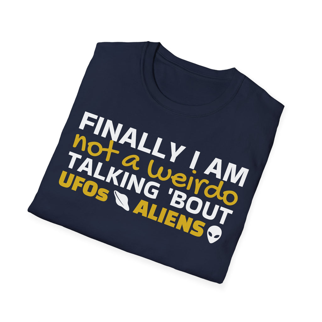 Alien T-Shirt — "Finally I am not a Weirdo talking about UFO & Aliens" - Positive Message Alien Tee