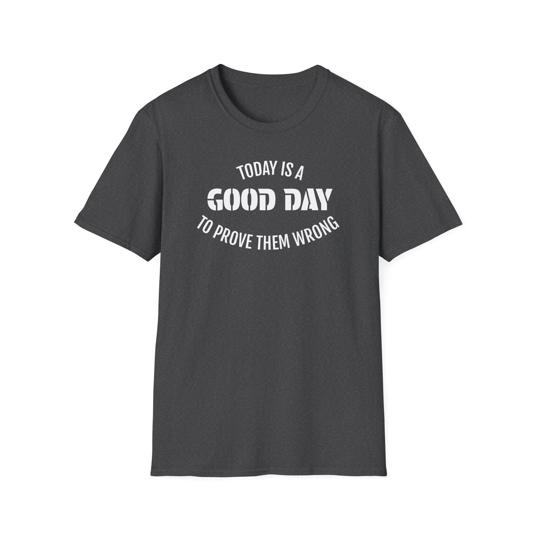 Good Day T-Shirt — "Today Is a Good Day to Prove Them Wrong" Positive Message Tee
