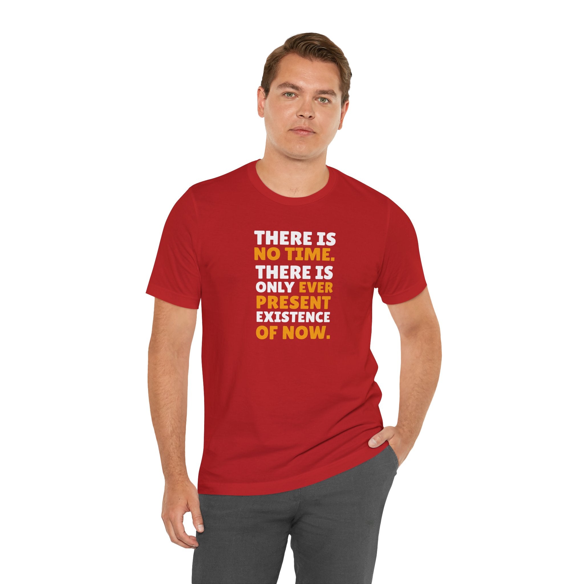 Time Inspirational Quote Tee — "There Is No Time. There Is Only Ever Present Existence Of Now."