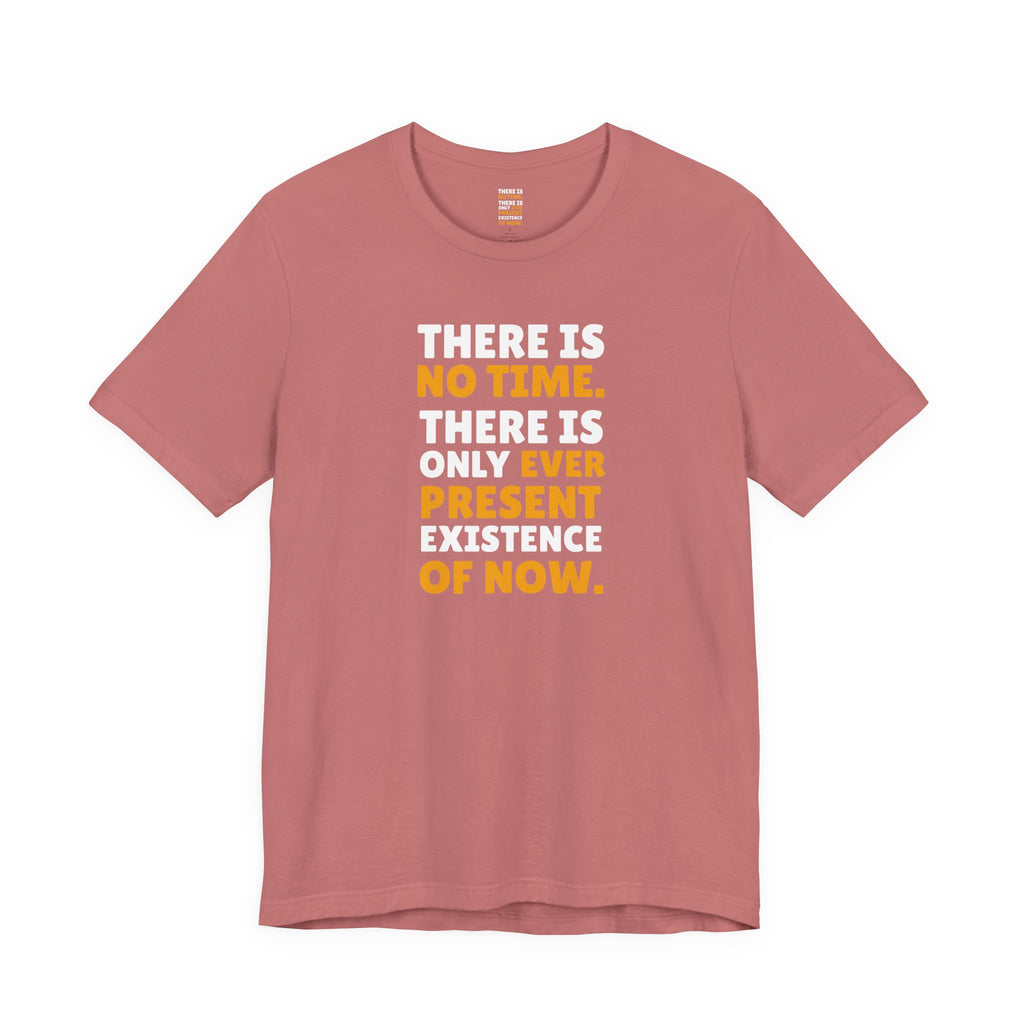 Time Inspirational Quote Tee — "There Is No Time. There Is Only Ever Present Existence Of Now."