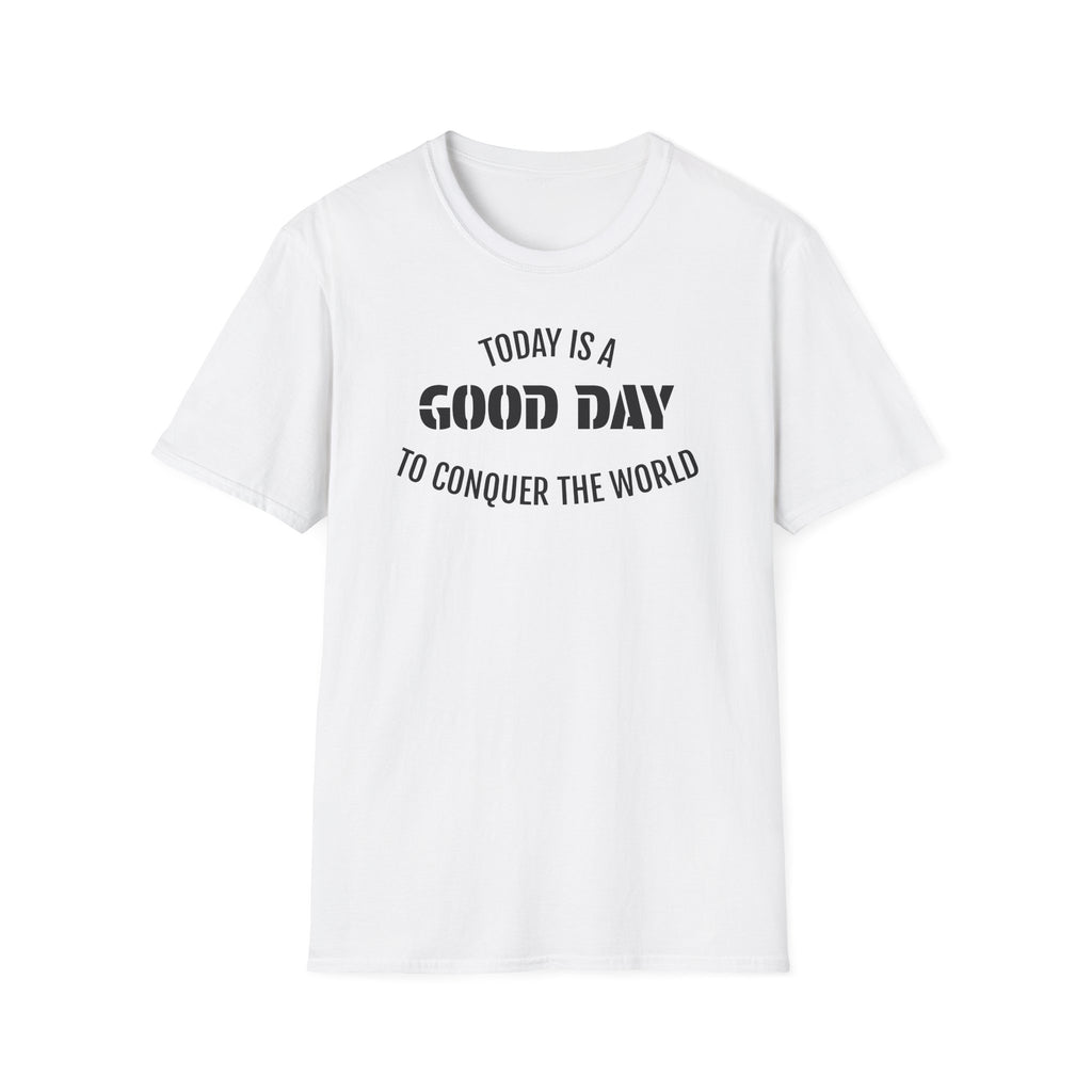 Good Day T-Shirt — "Today Is a Good Day to Conquer the World" Positive Message Tee